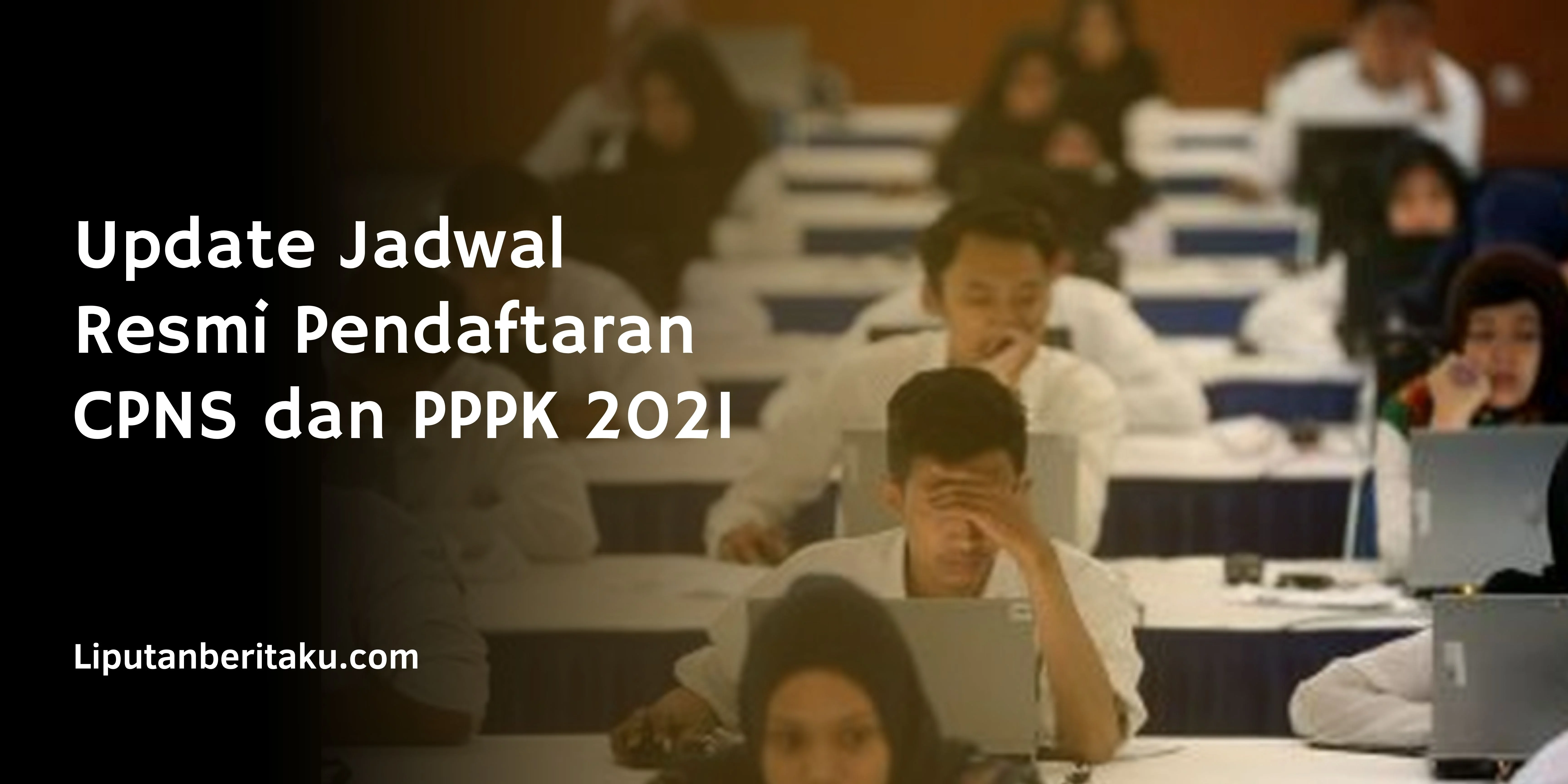 Update Jadwal Resmi Pendaftaran CPNS dan PPPK 2021