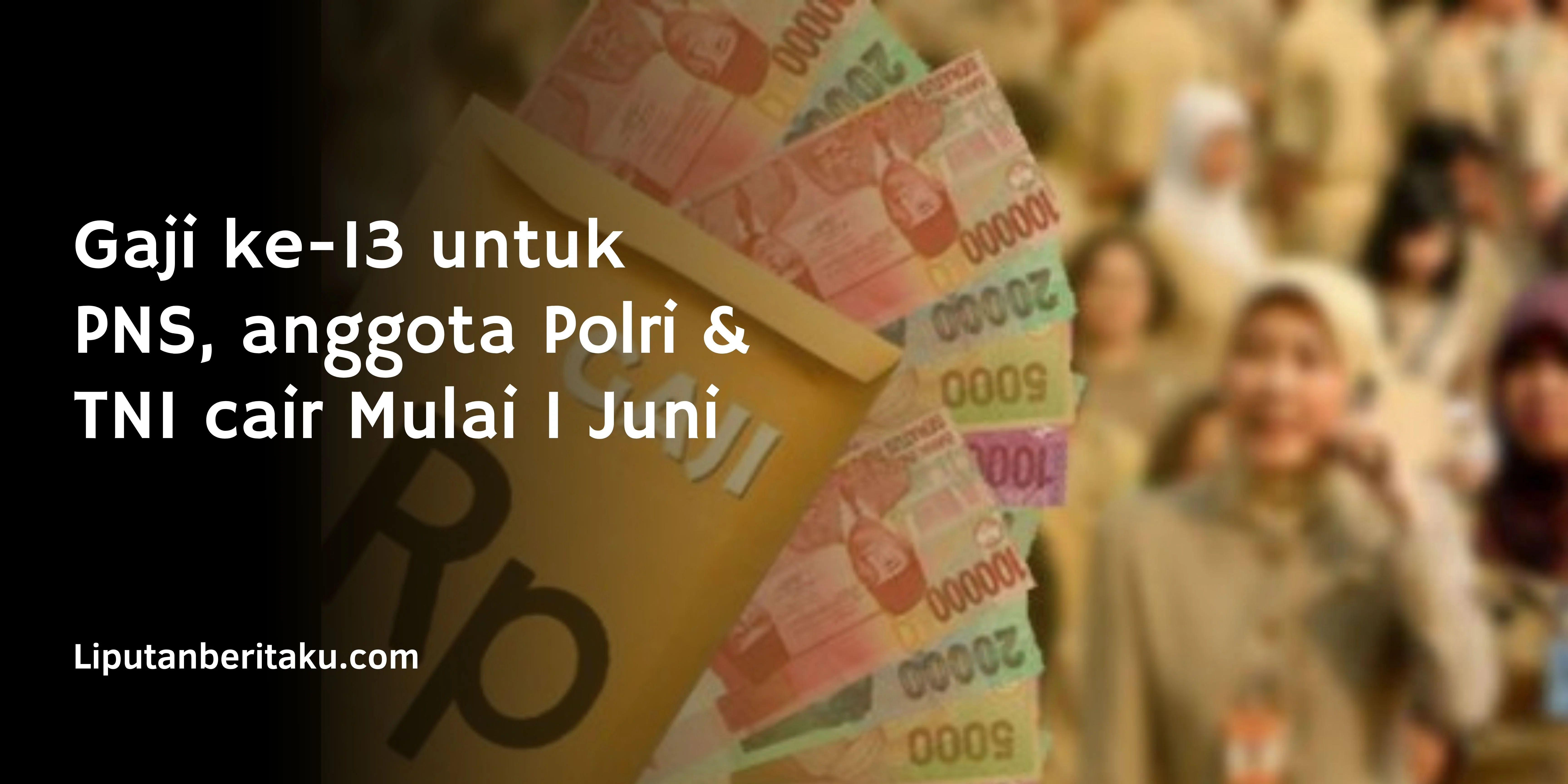 Gaji ke-13 untuk PNS, anggota Polri & TNI cair Mulai 1 Juni