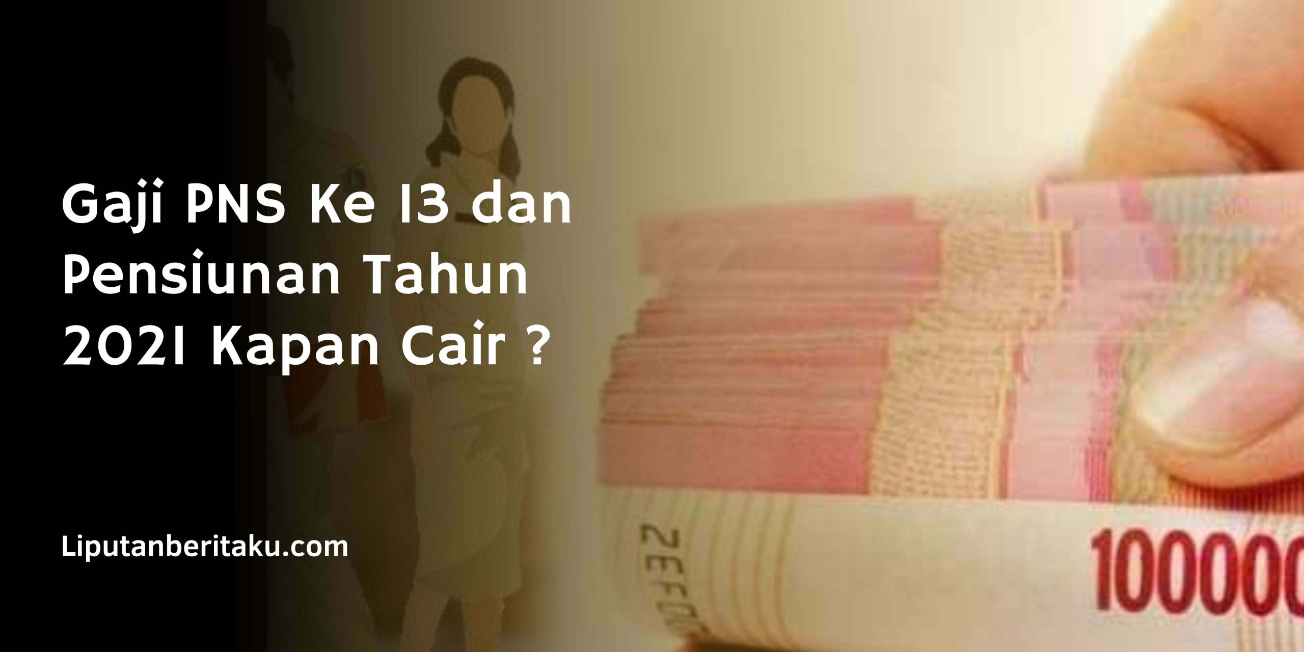 Gaji PNS Ke 13 dan Pensiunan Tahun 2021 Kapan Cair ?