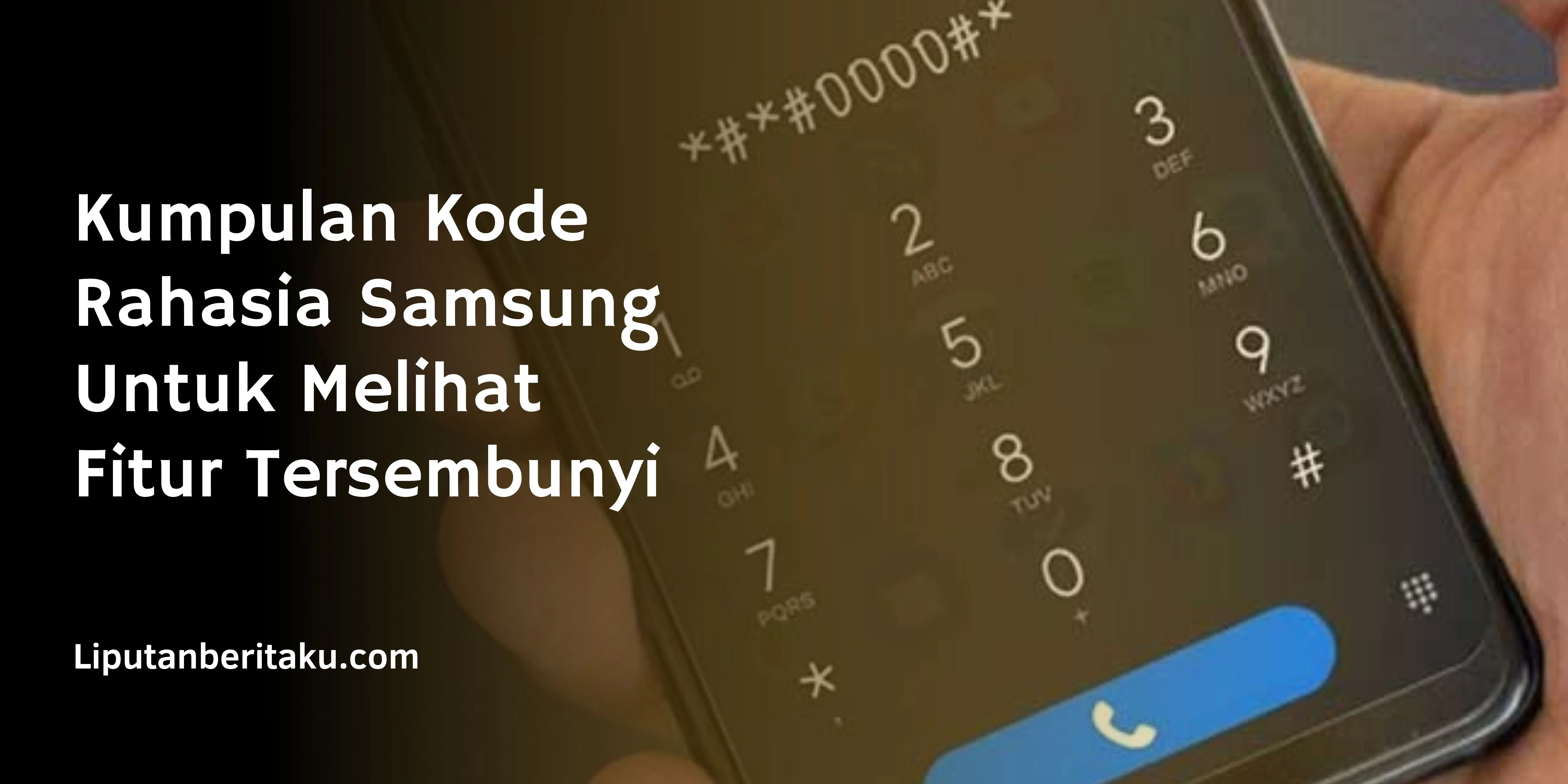 Kumpulan Kode Rahasia Samsung Untuk Melihat Fitur Tersembunyi