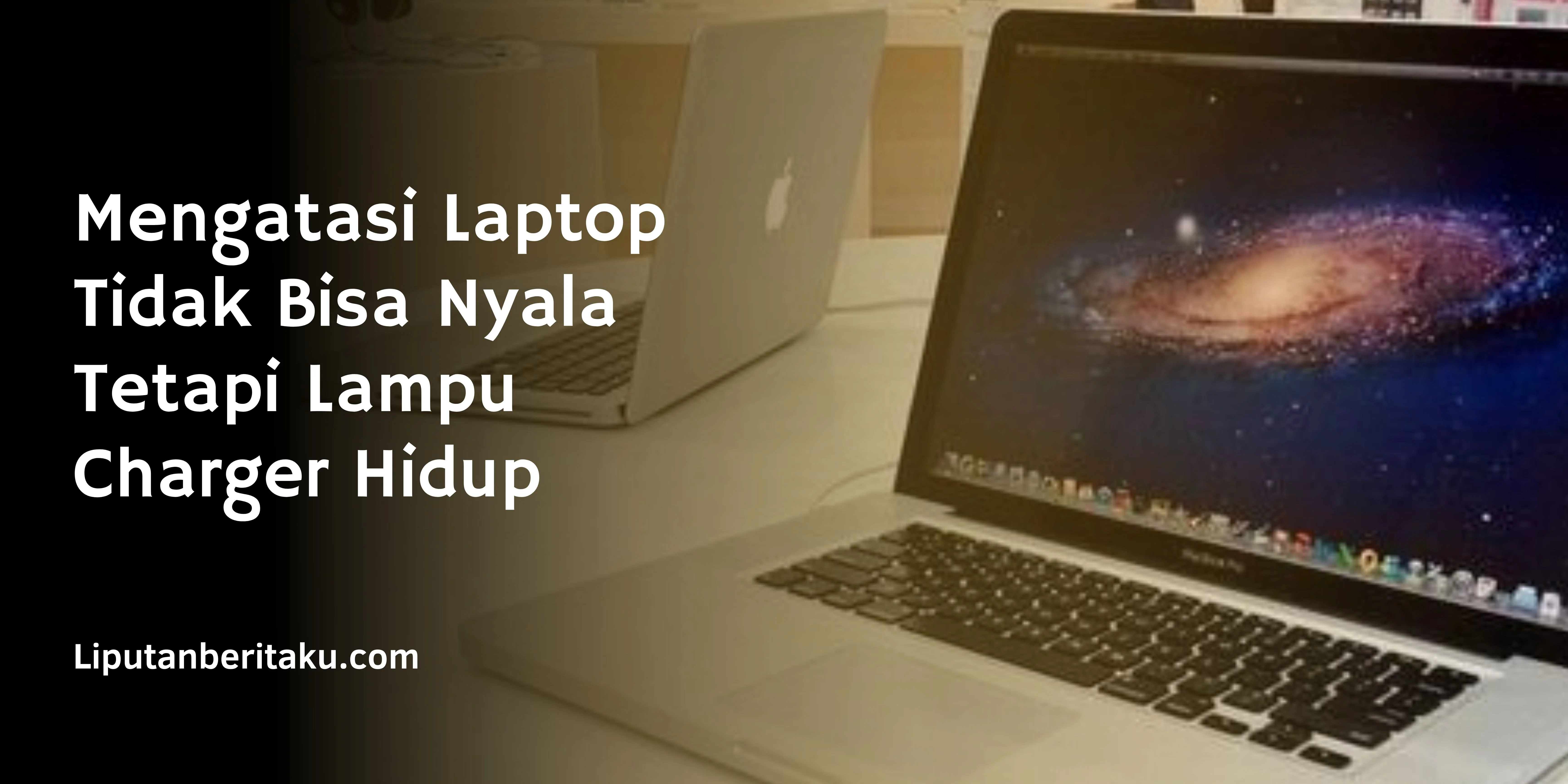 Mengatasi Laptop Tidak Bisa Nyala Tetapi Lampu Charger Hidup