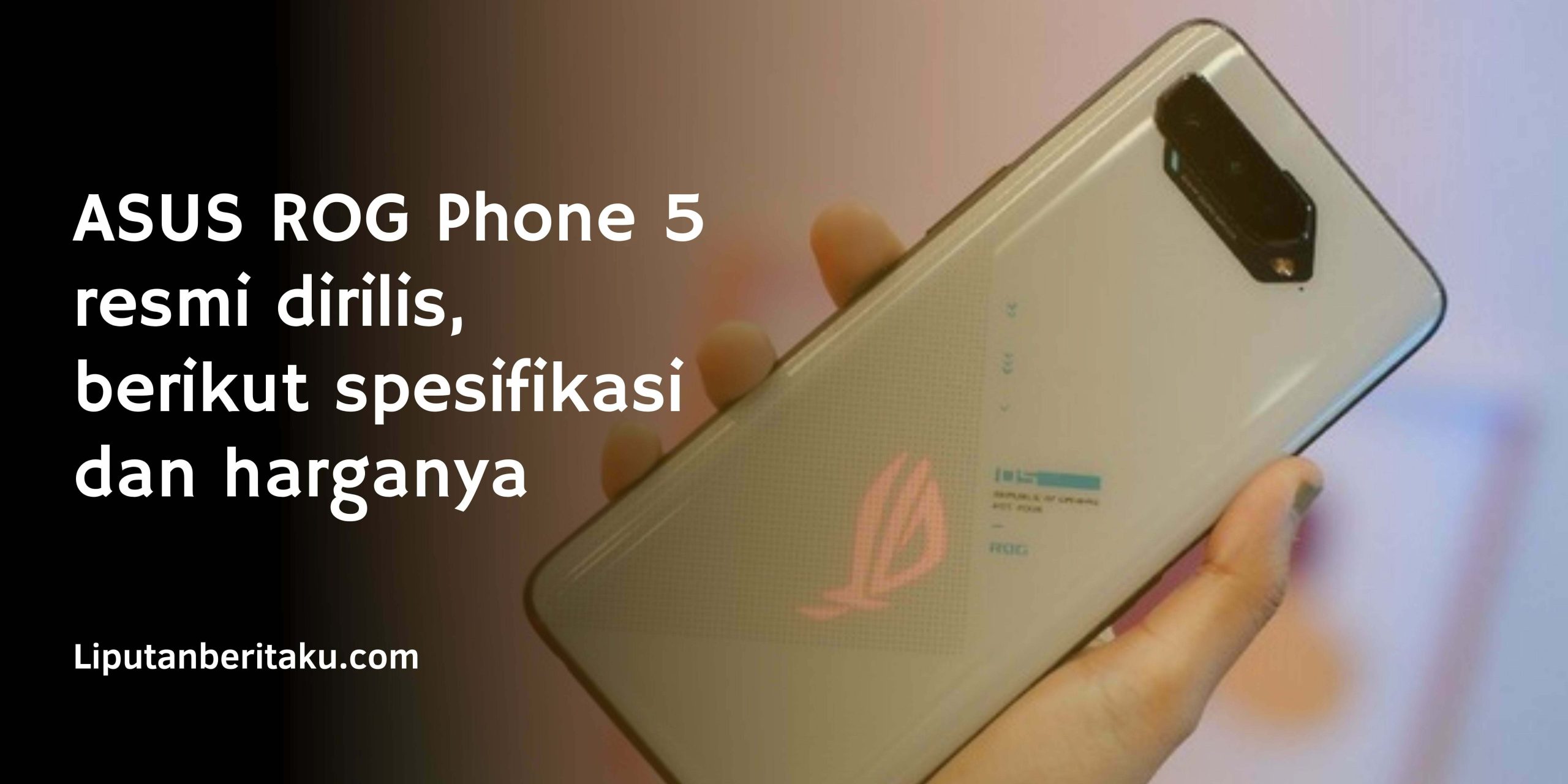 ASUS ROG Phone 5 resmi dirilis, berikut spesifikasi dan harganya