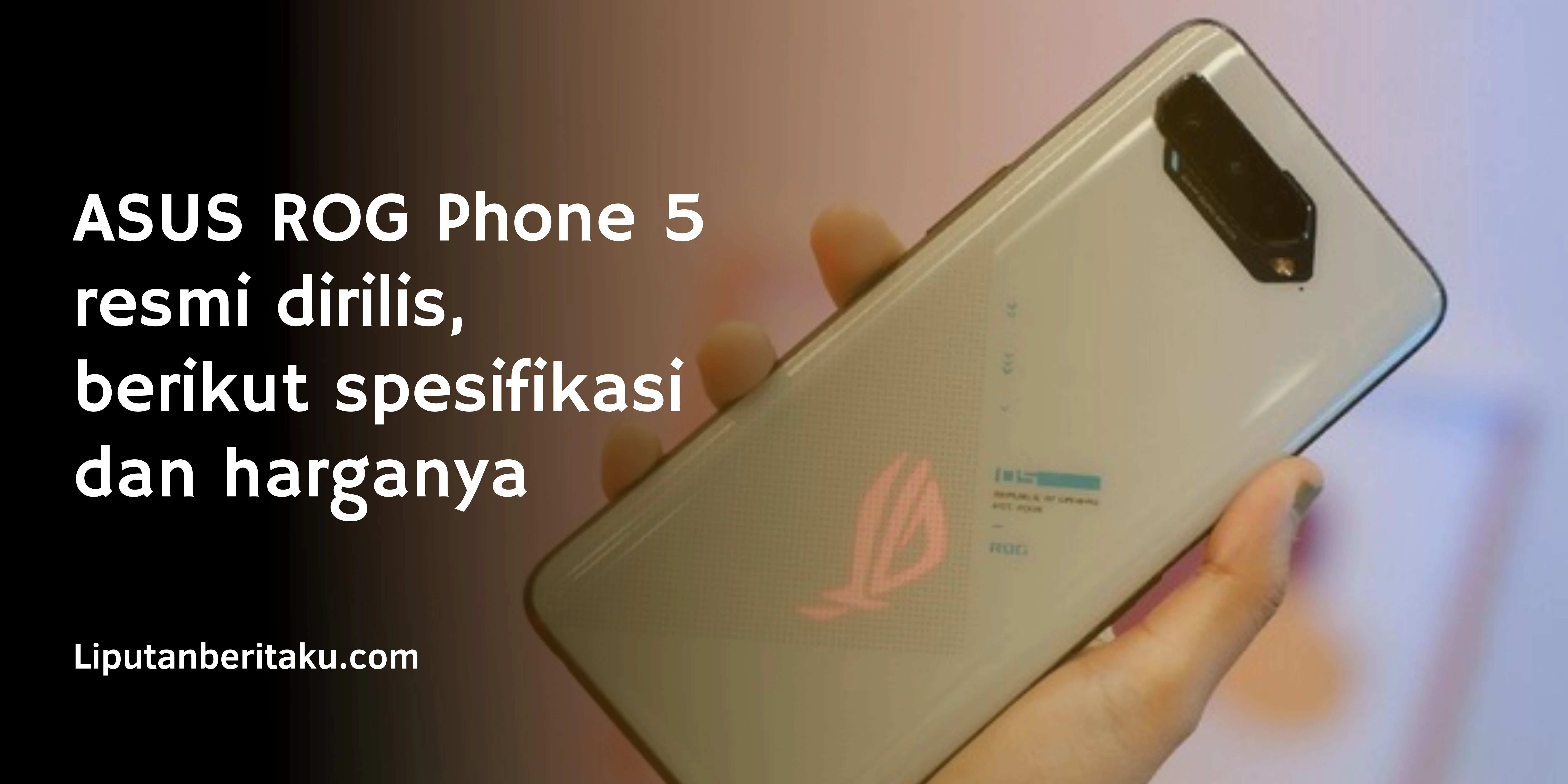 ASUS ROG Phone 5 resmi dirilis, berikut spesifikasi dan harganya