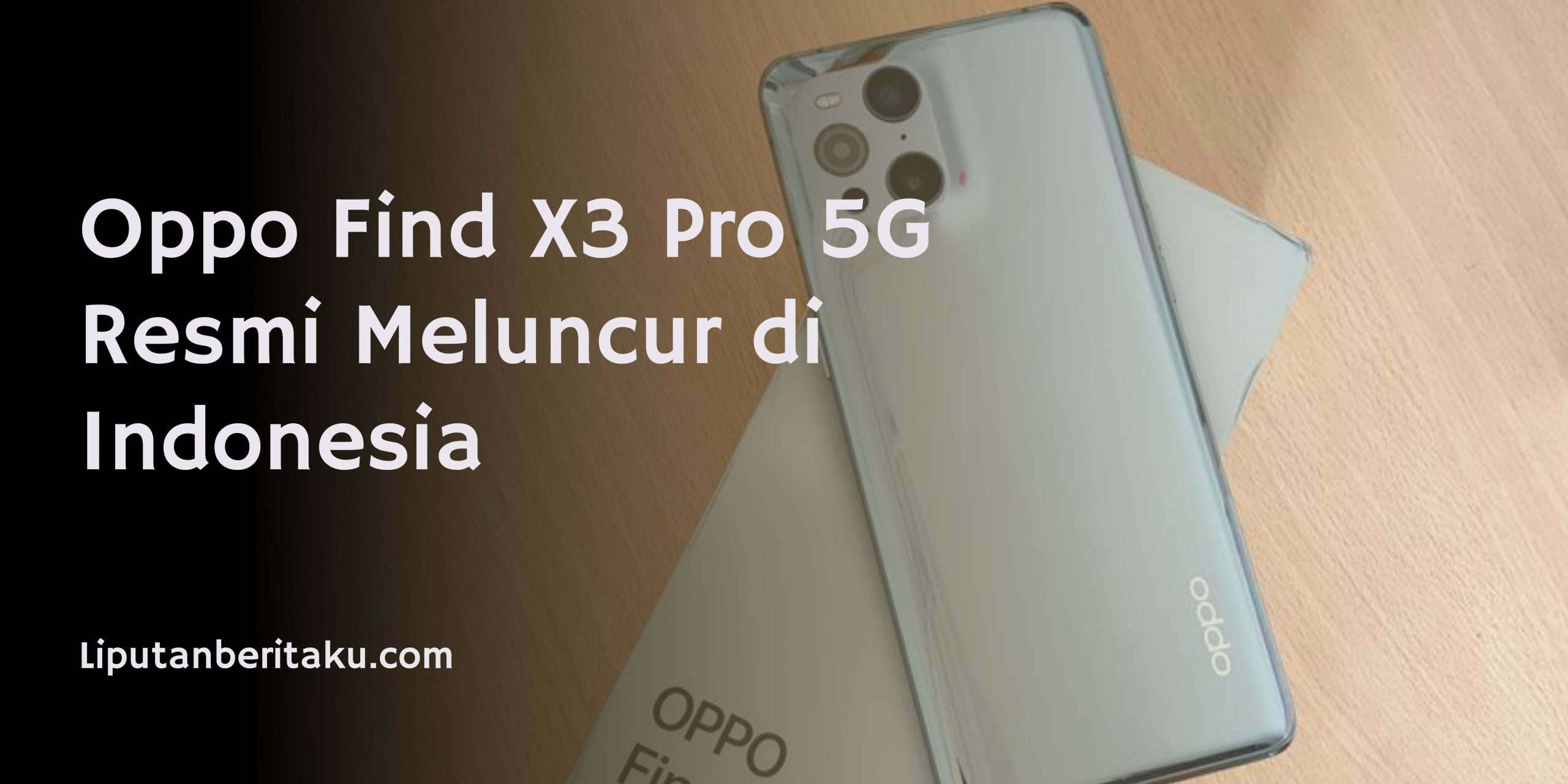 Oppo Find X3 Pro 5G Resmi Meluncur di Indonesia