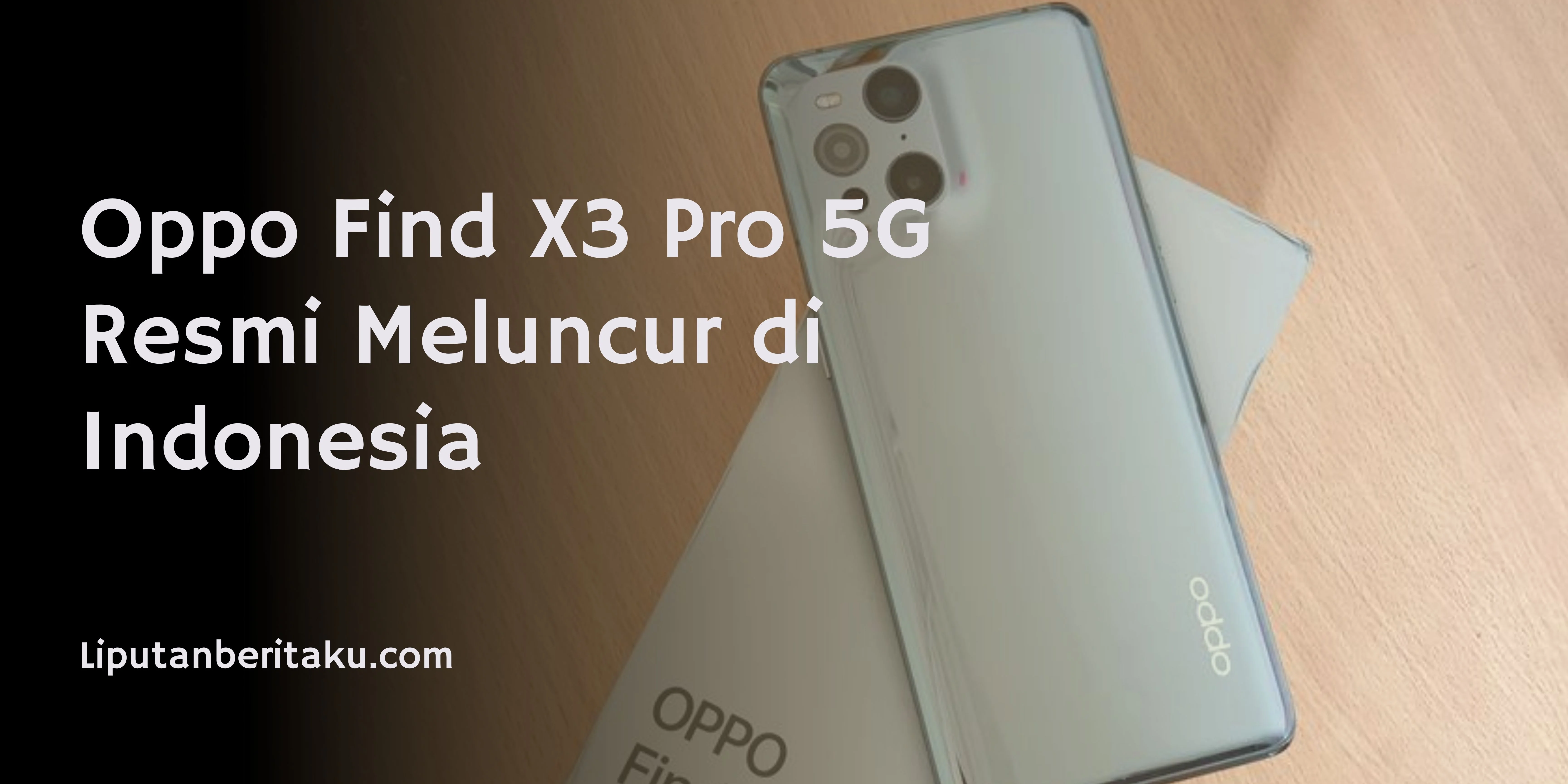 Oppo Find X3 Pro 5G Resmi Meluncur di Indonesia