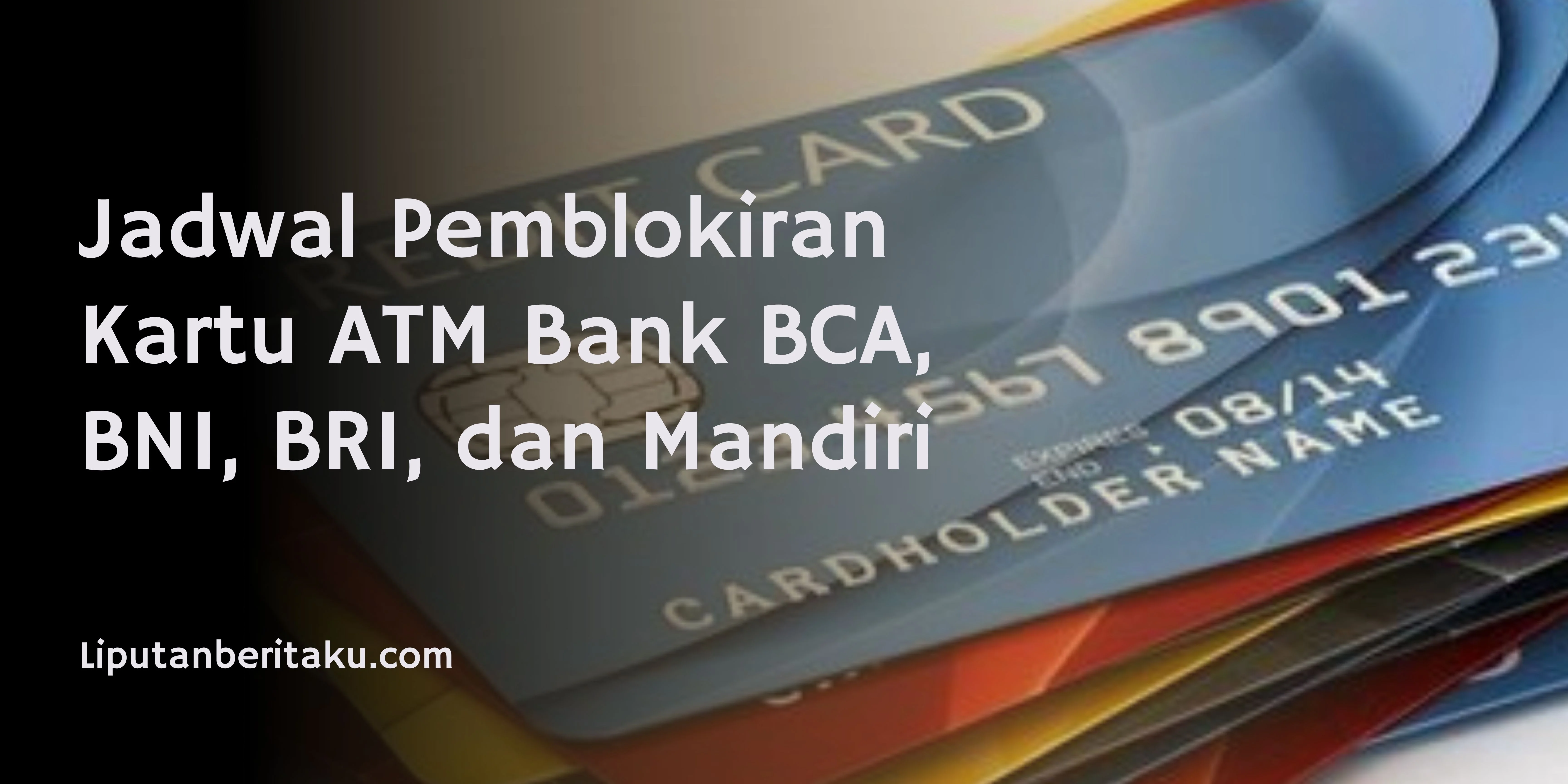 Jadwal Pemblokiran Kartu ATM Bank BCA, BNI, BRI, dan Mandiri