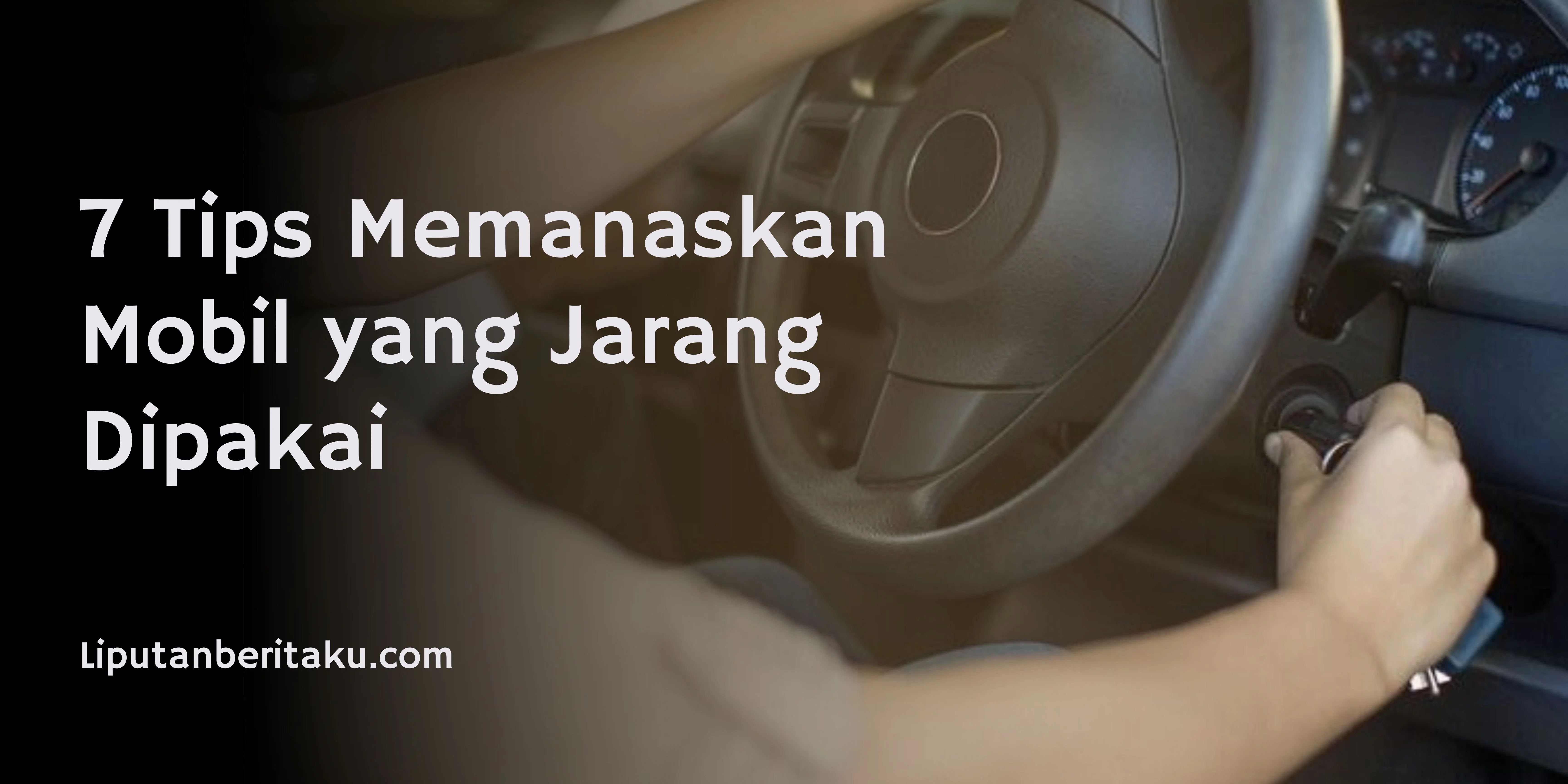 7 Tips Memanaskan Mobil yang Jarang Dipakai