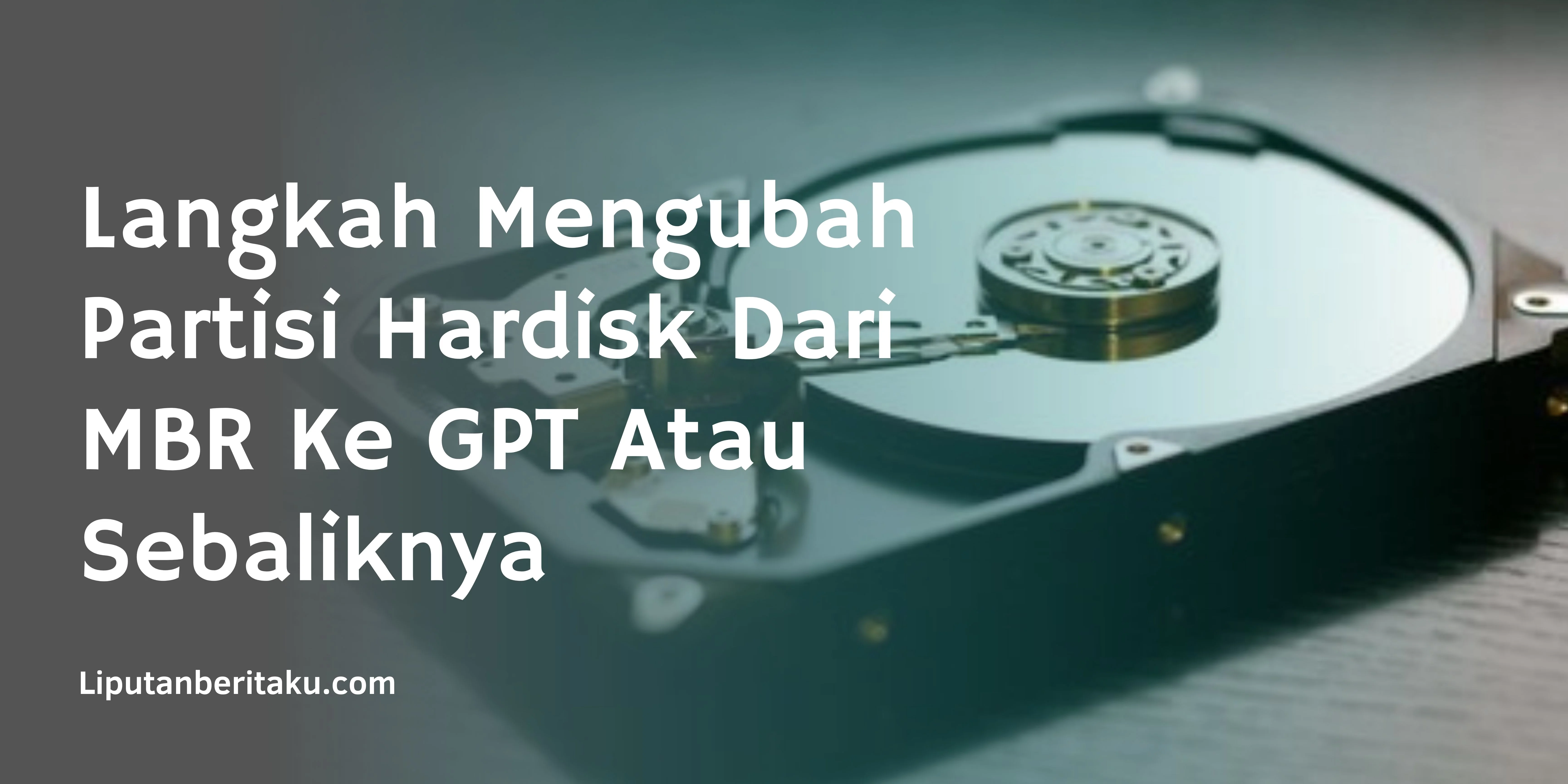 Langkah Mengubah Partisi Hardisk Dari  MBR Ke GPT Atau Sebaliknya