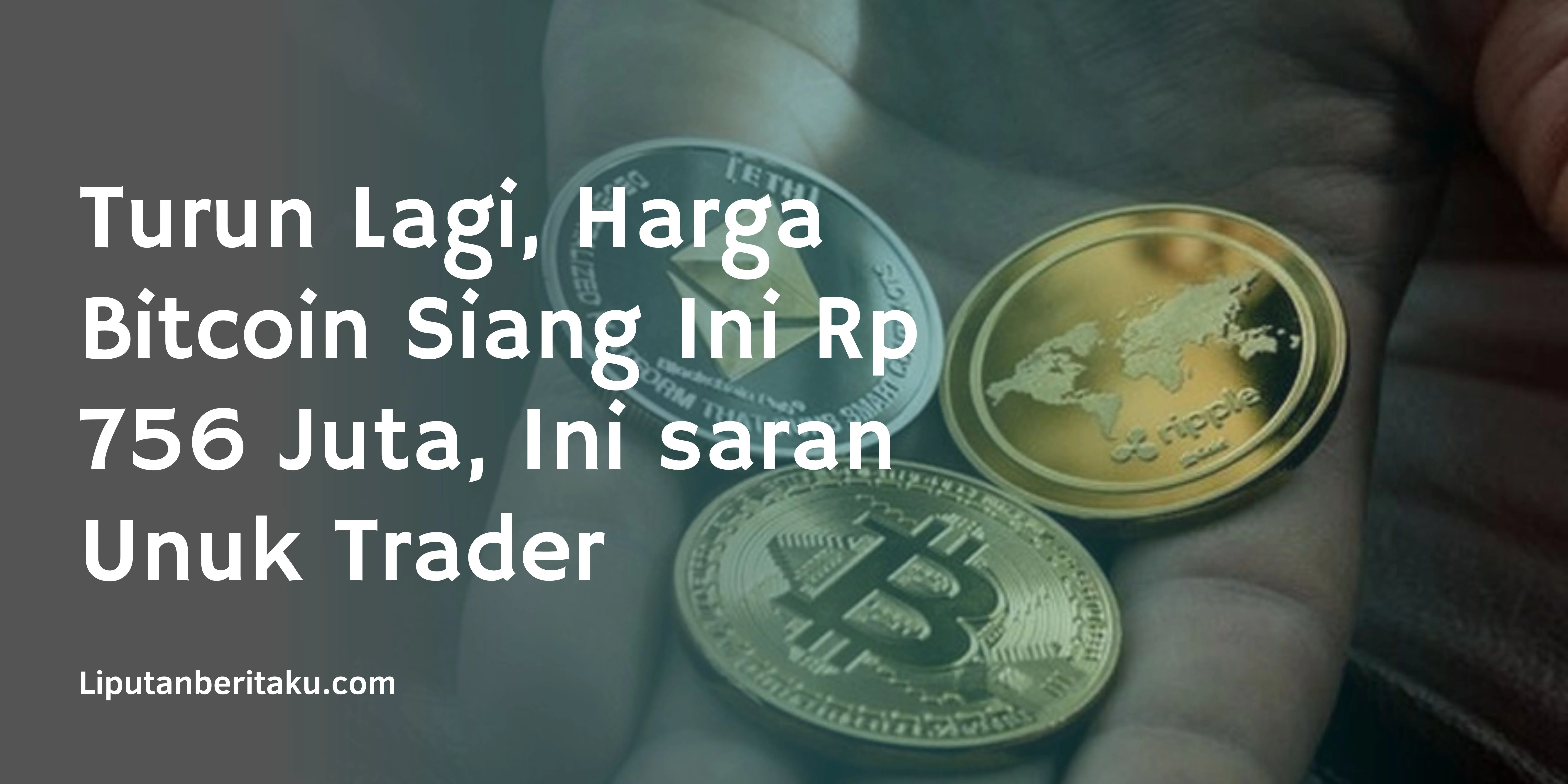 Turun Lagi, Harga Bitcoin Siang Ini Rp 756 Juta, Ini saran Unuk Trader