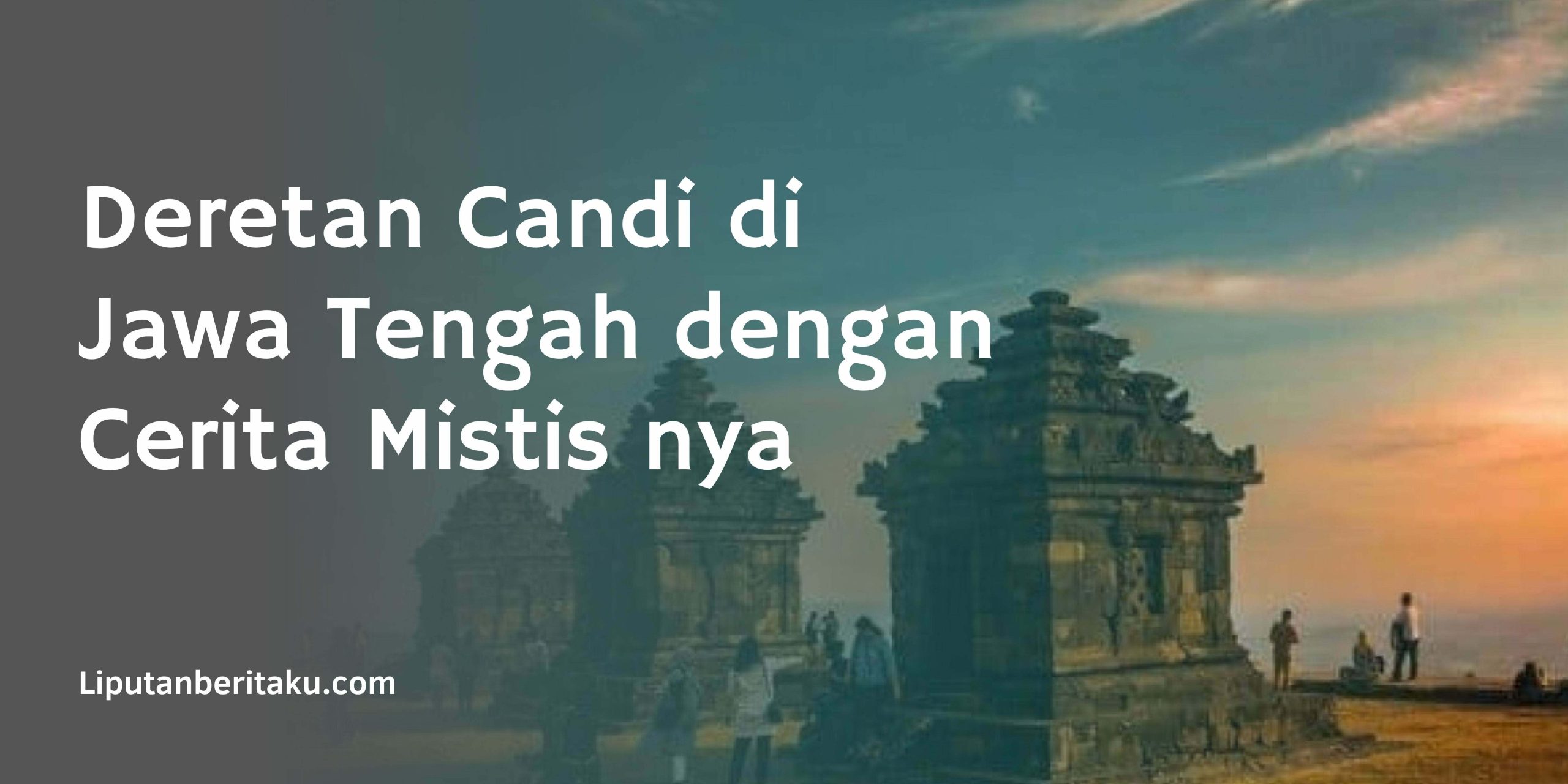 Deretan Candi di Jawa Tengah dengan Cerita Mistis nya