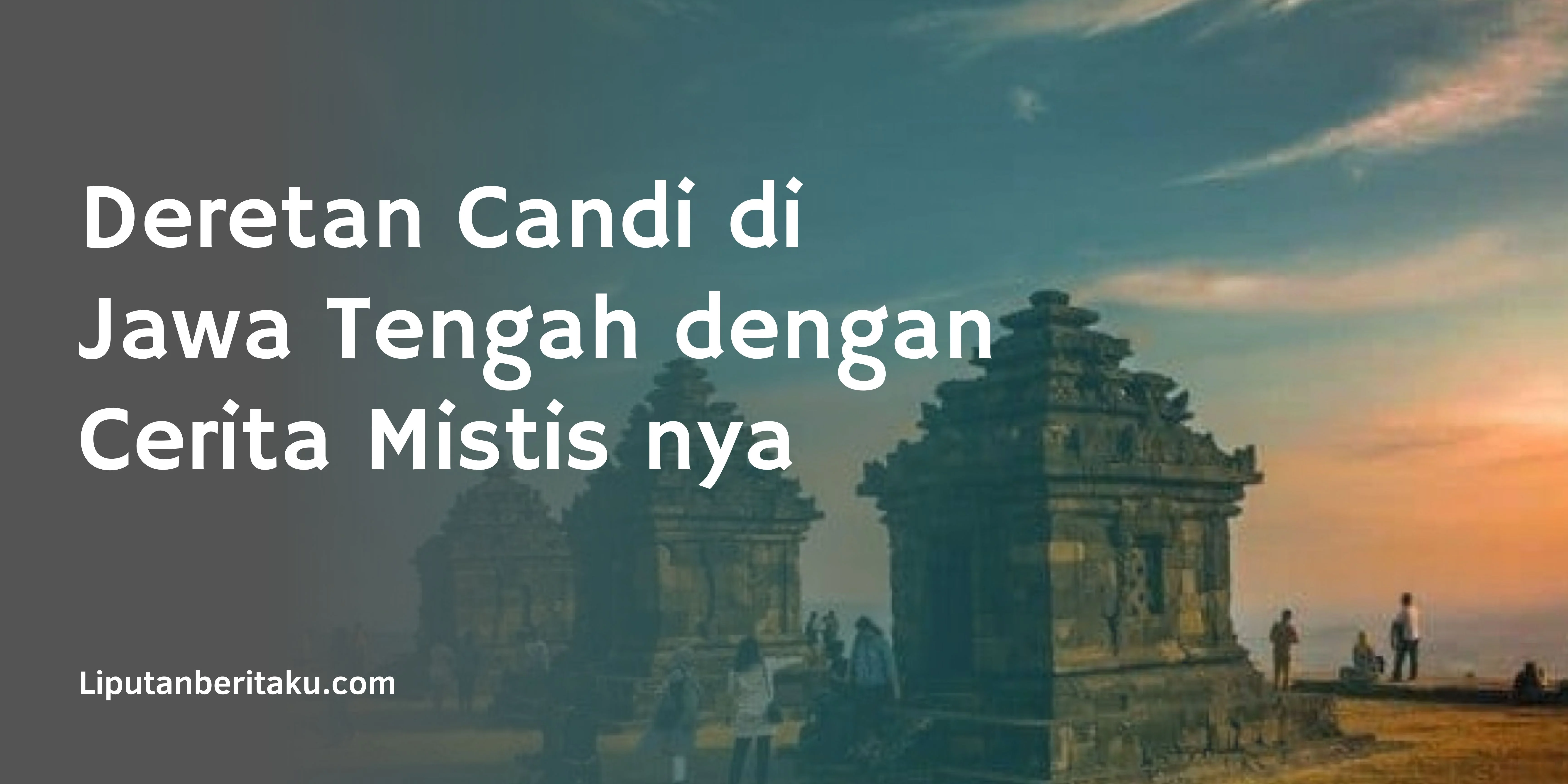 Deretan Candi di Jawa Tengah dengan Cerita Mistis nya