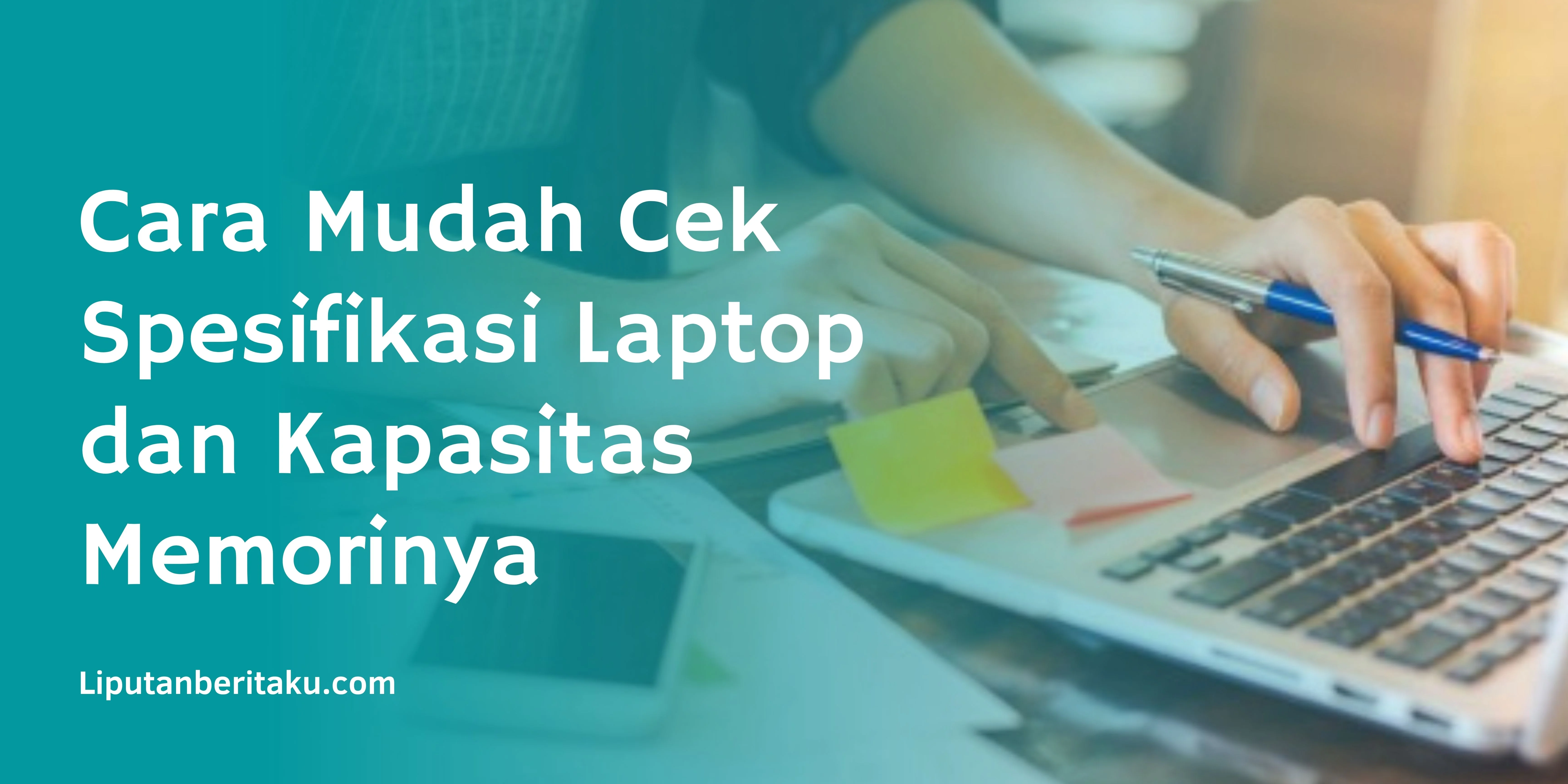 Cara Mudah Cek Spesifikasi Laptop dan Kapasitas Memorinya
