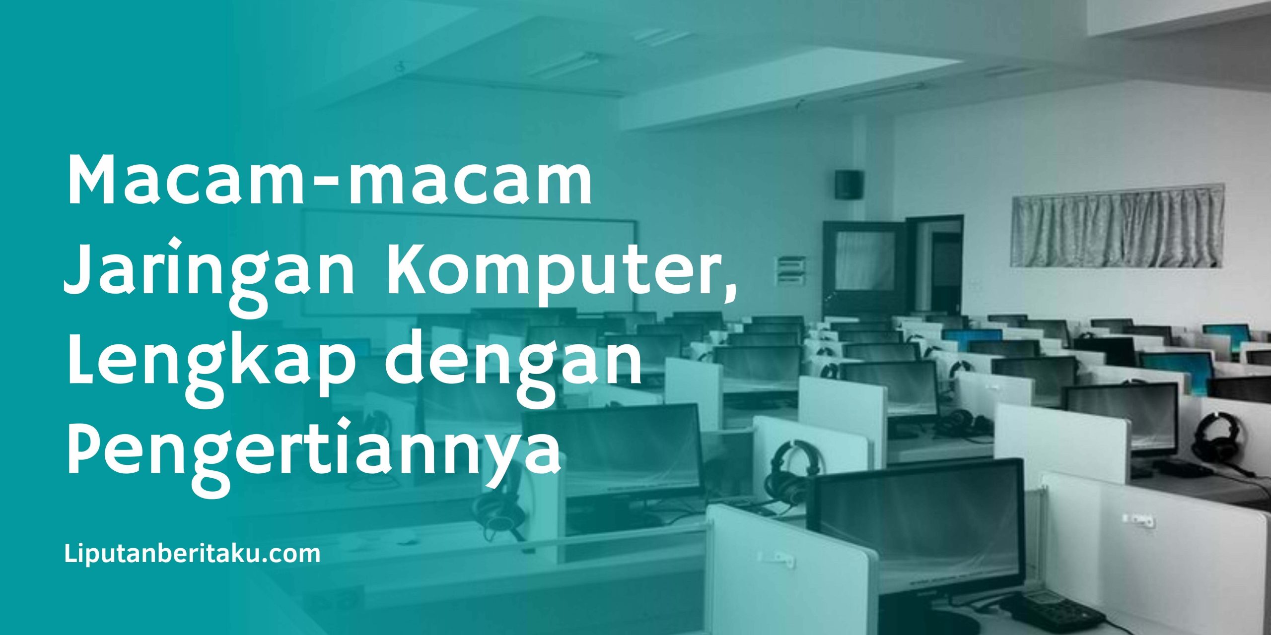 Macam-macam Jaringan Komputer, Lengkap dengan Pengertiannya