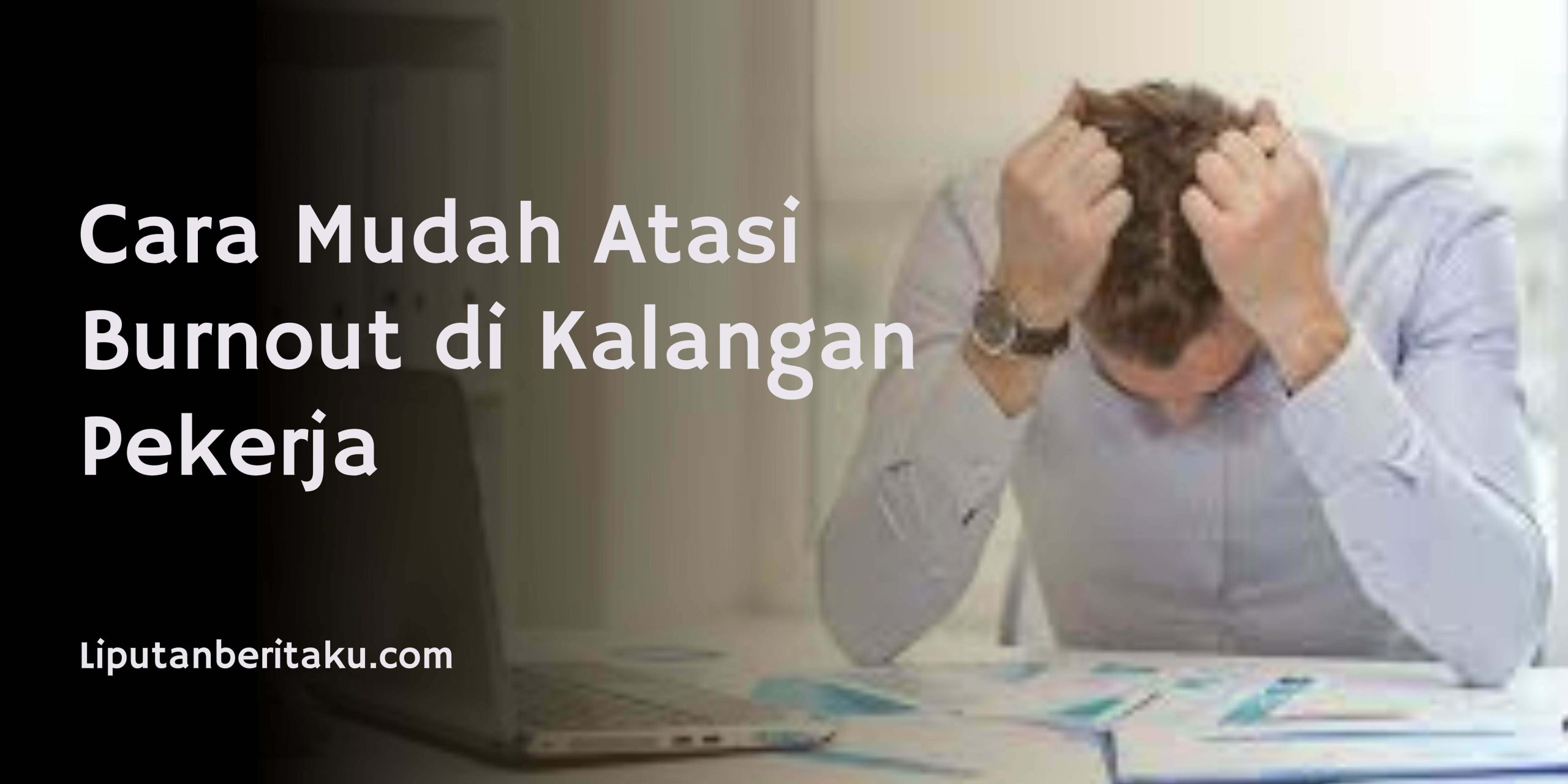Cara Mudah Atasi Burnout di Kalangan Pekerja