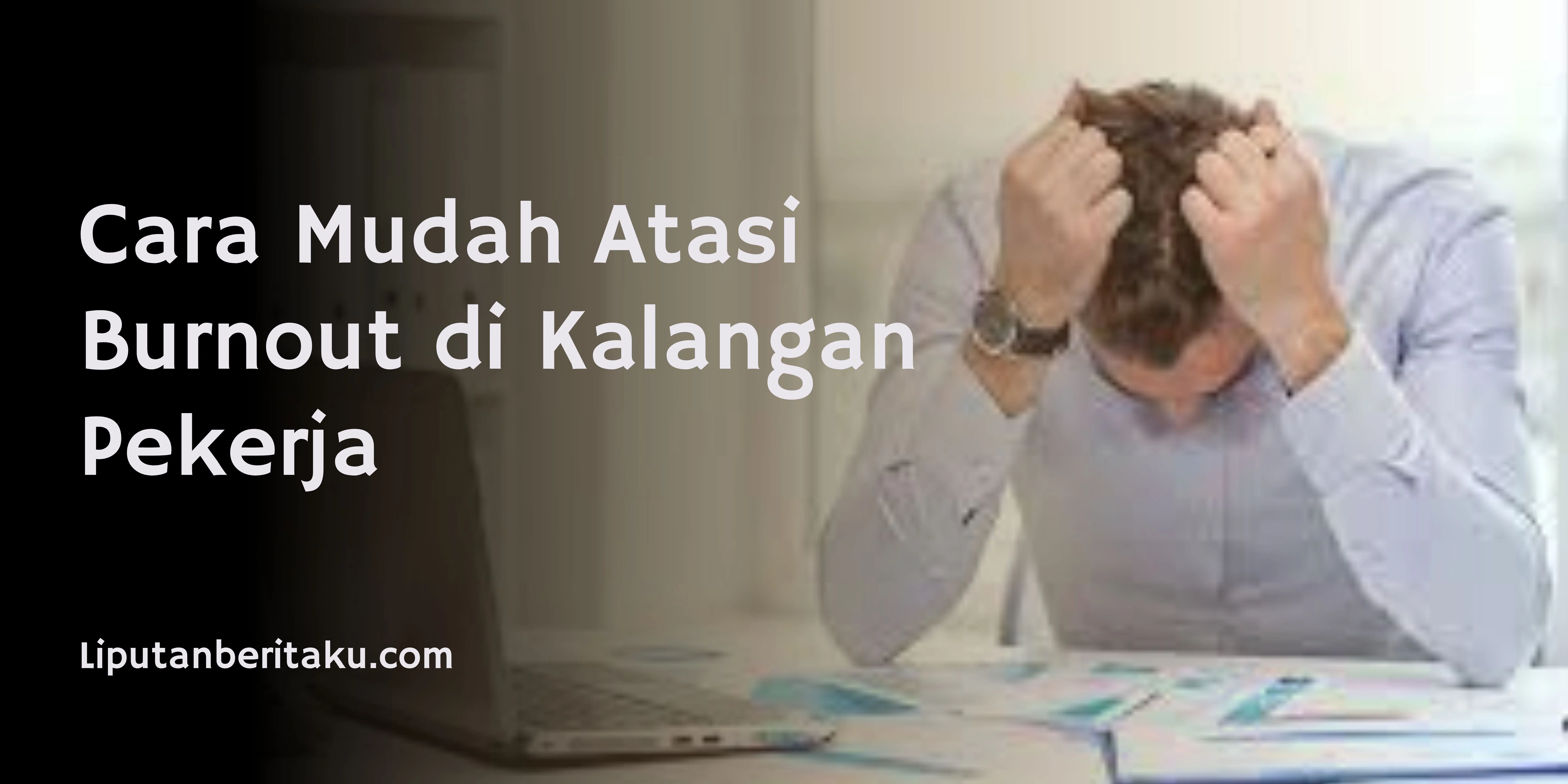 Cara Mudah Atasi Burnout di Kalangan Pekerja