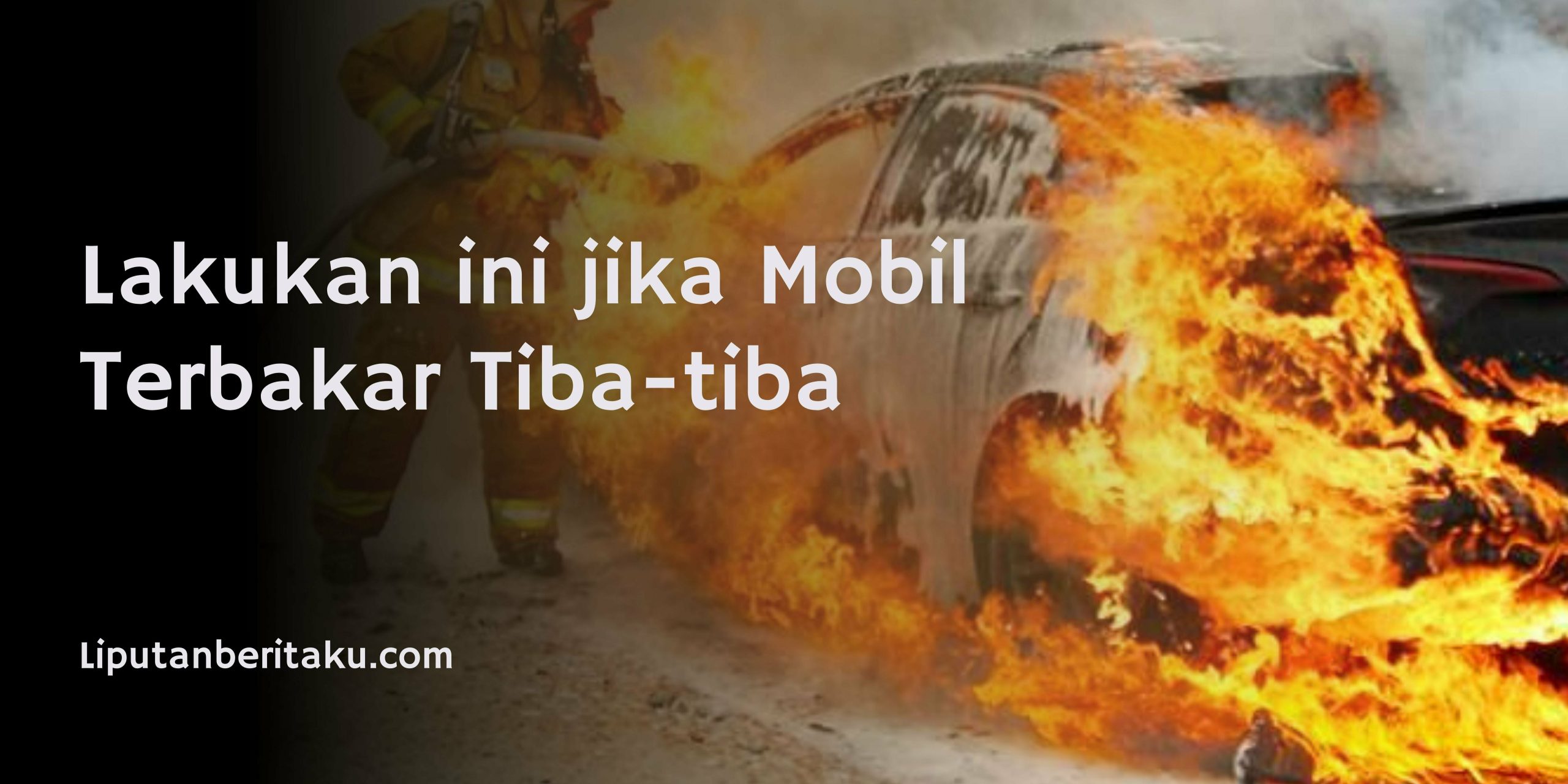 Lakukan ini jika Mobil Terbakar Tiba-tiba