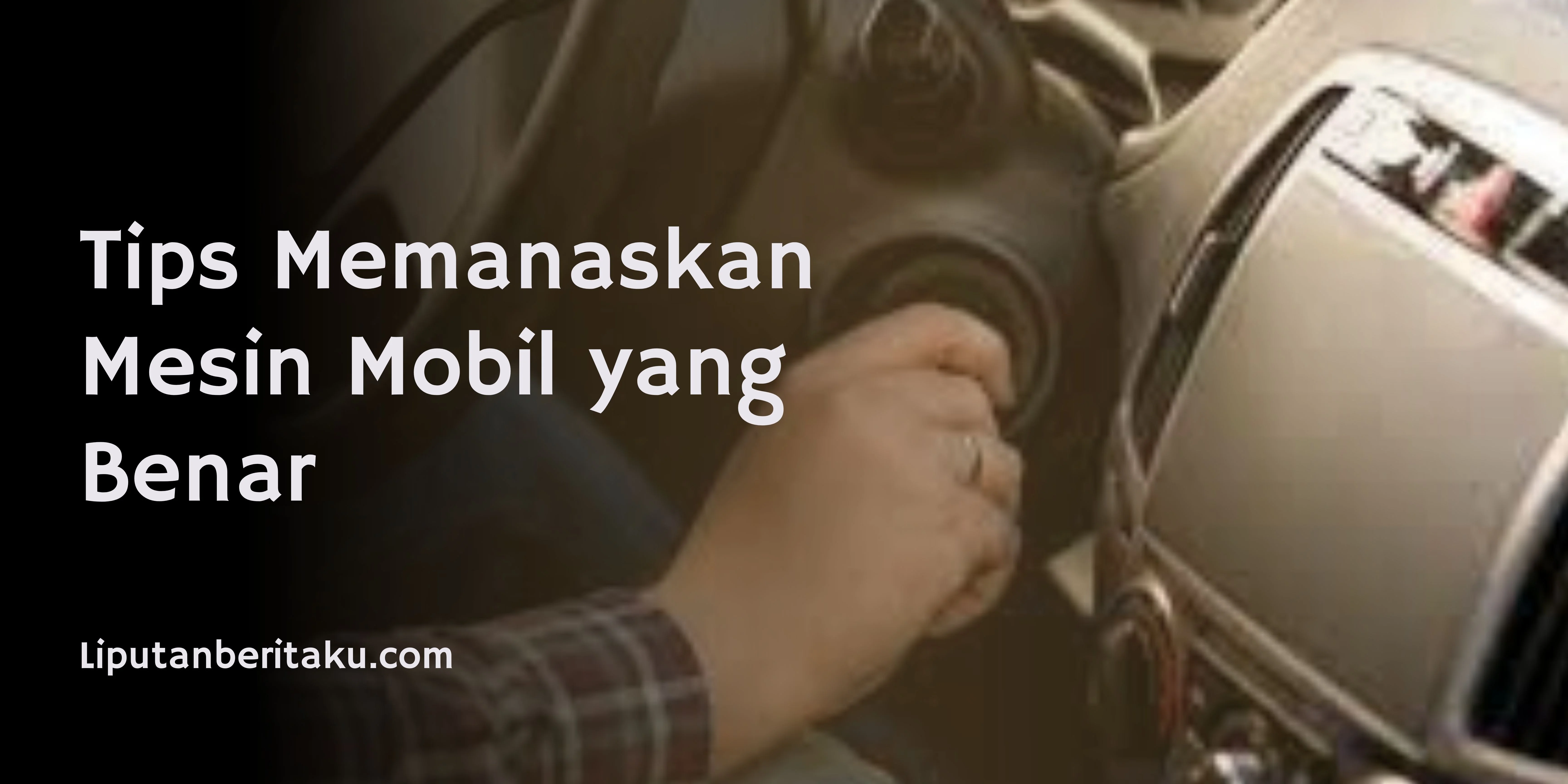 Tips Memanaskan Mesin Mobil yang Benar