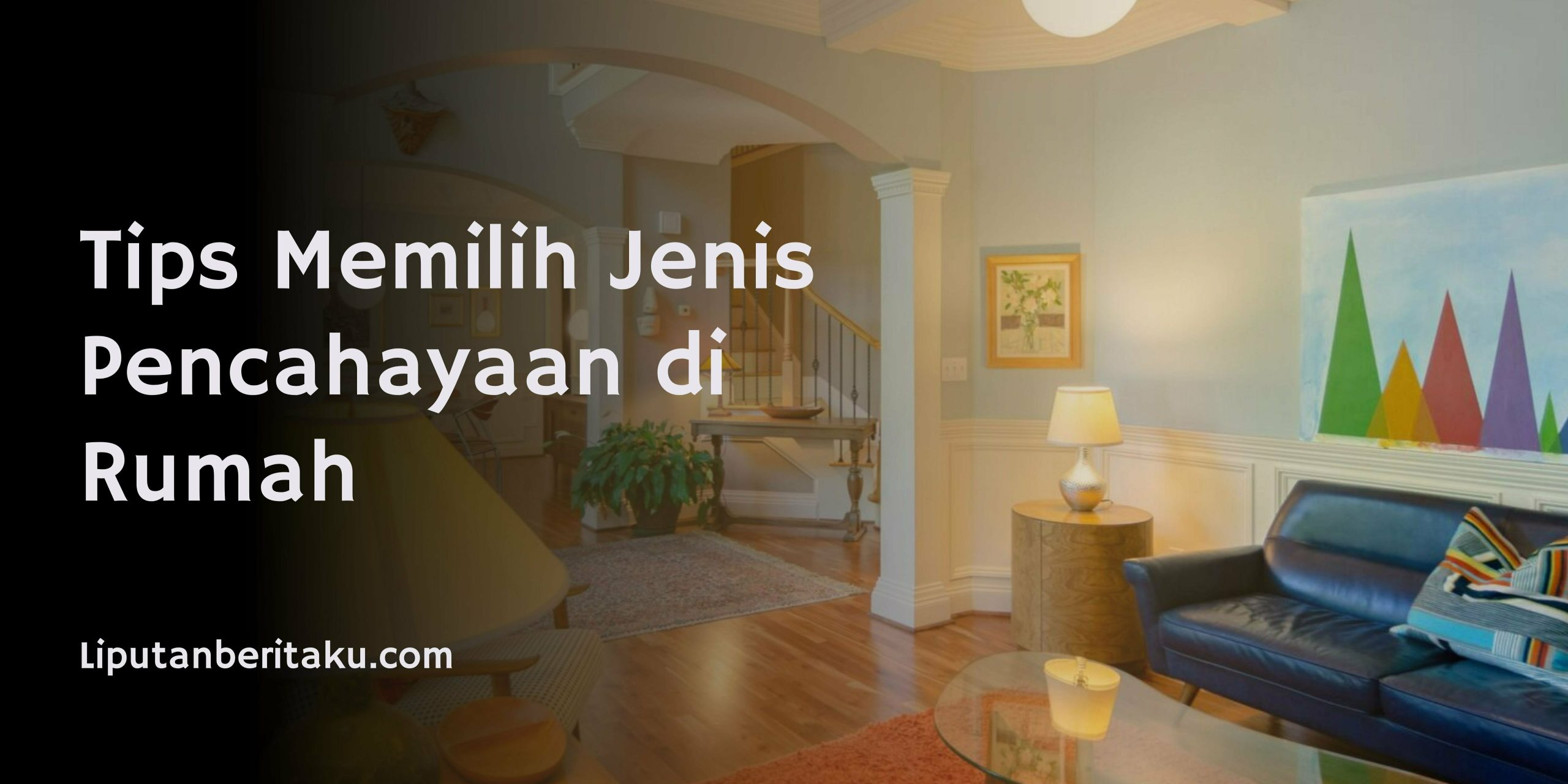 Tips Memilih Jenis Pencahayaan di Rumah