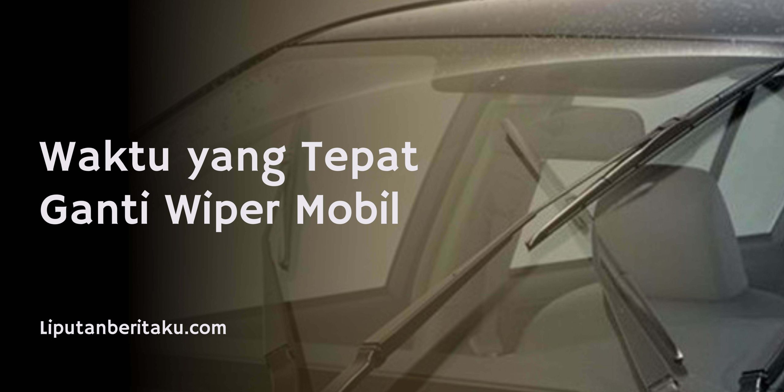 Waktu yang Tepat Ganti Wiper Mobil