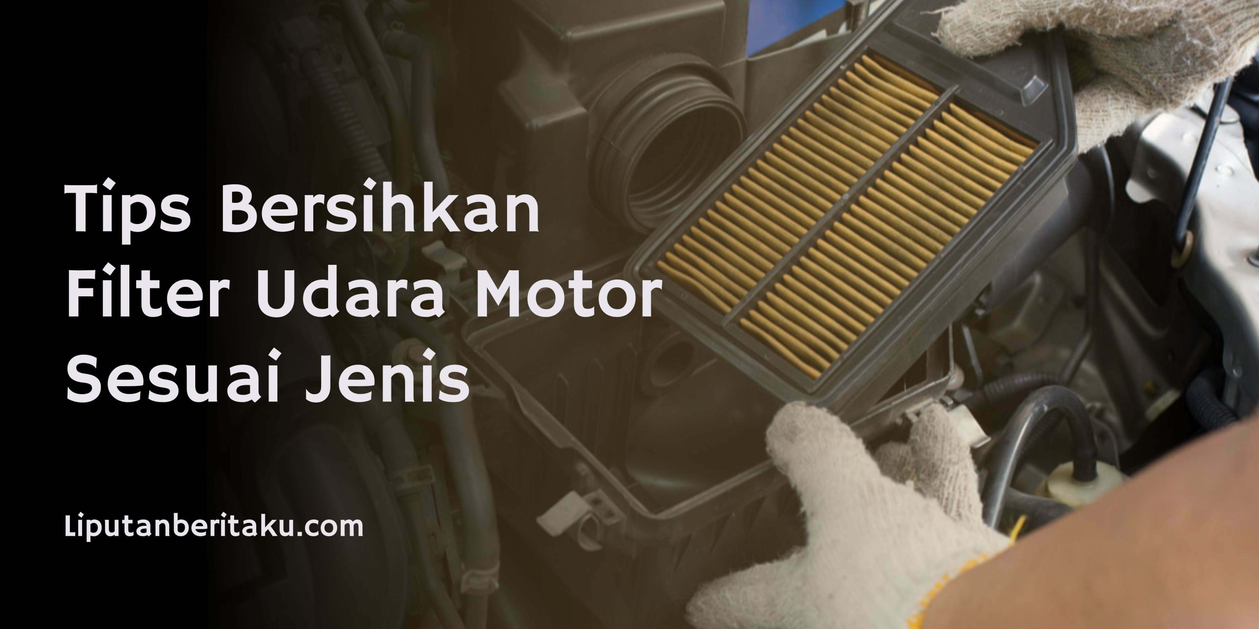 Tips Bersihkan Filter Udara Motor Sesuai Jenis
