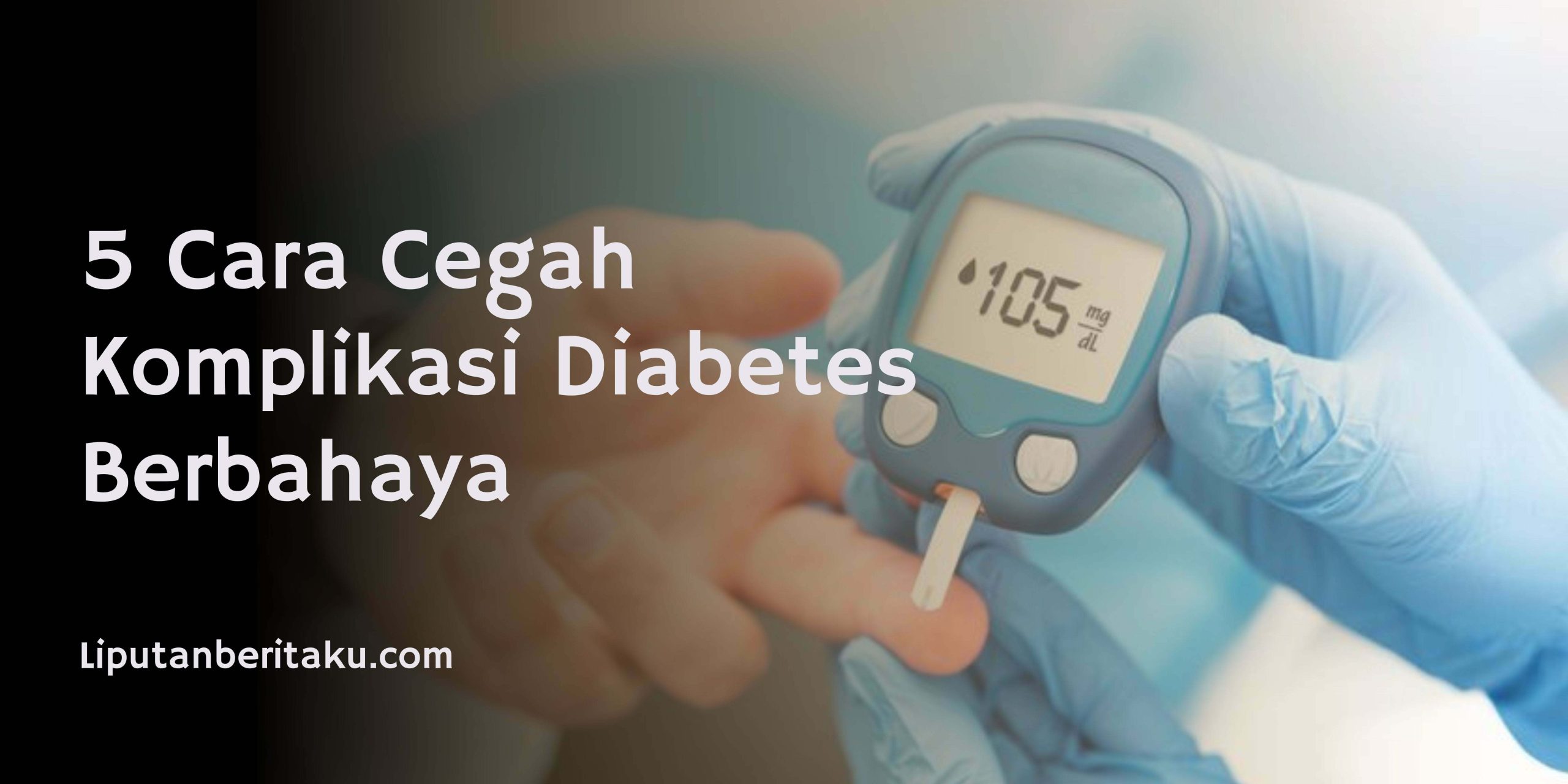 5 Cara Cegah Komplikasi Diabetes Berbahaya
