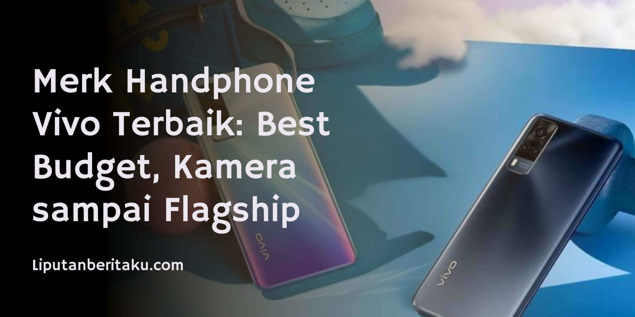 Merk Handphone Vivo Terbaik: Best Budget, Kamera sampai Flagship