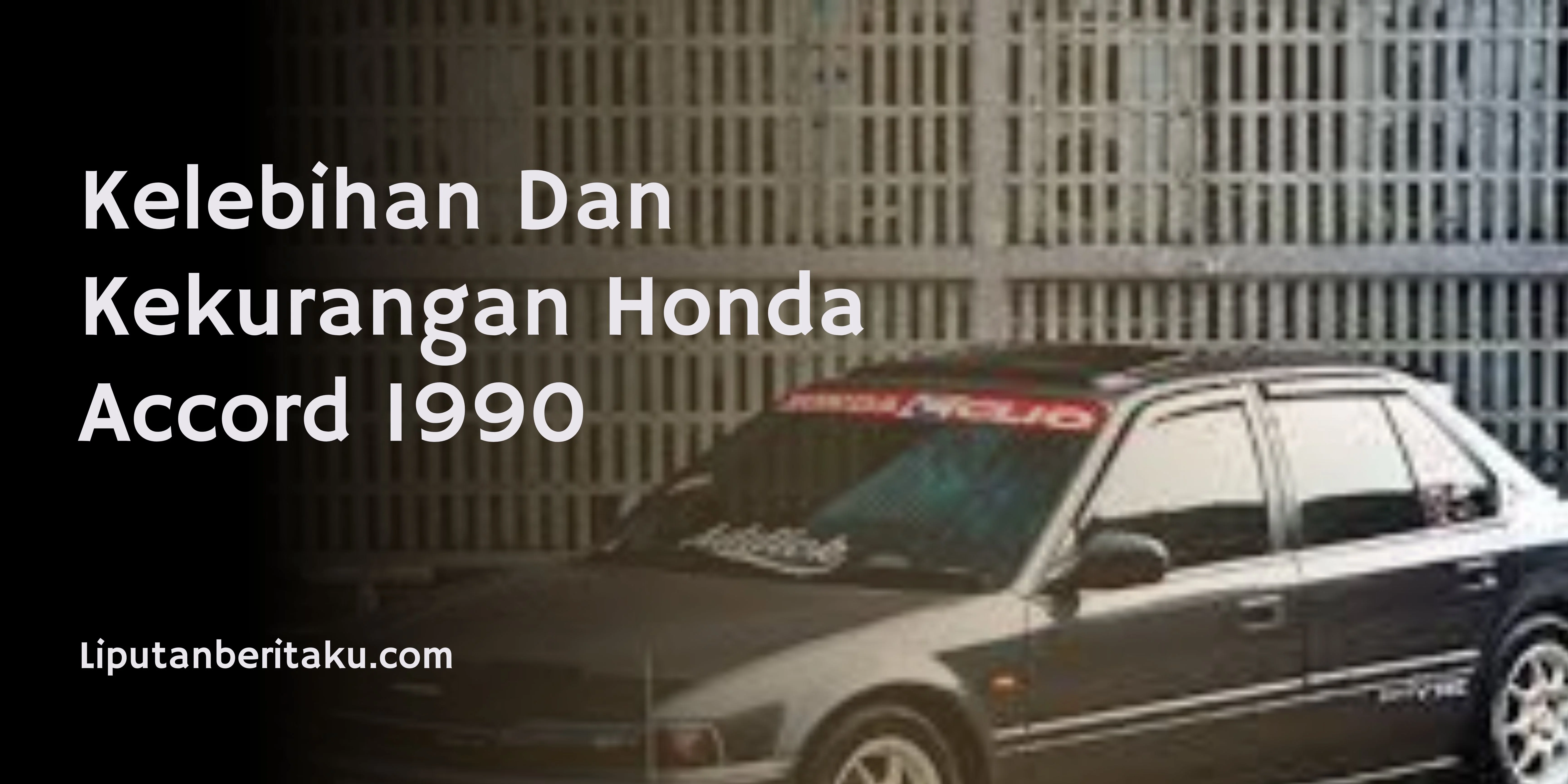 Kelebihan Dan Kekurangan Honda Accord 1990 1 Kelebihan Dan Kekurangan Honda Accord 1990