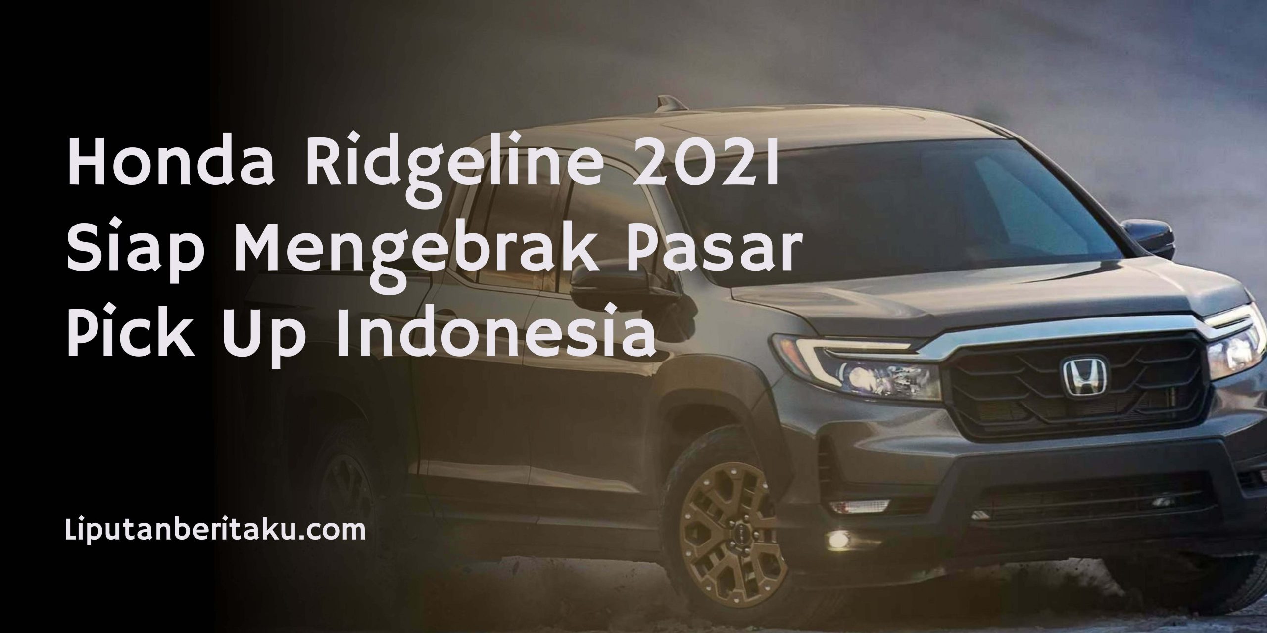 Honda Ridgeline 2021 Siap Mengebrak Pasar Pick Up Indonesia Honda Ridgeline 2021 Siap Mengebrak Pasar Pick Up Indonesia
