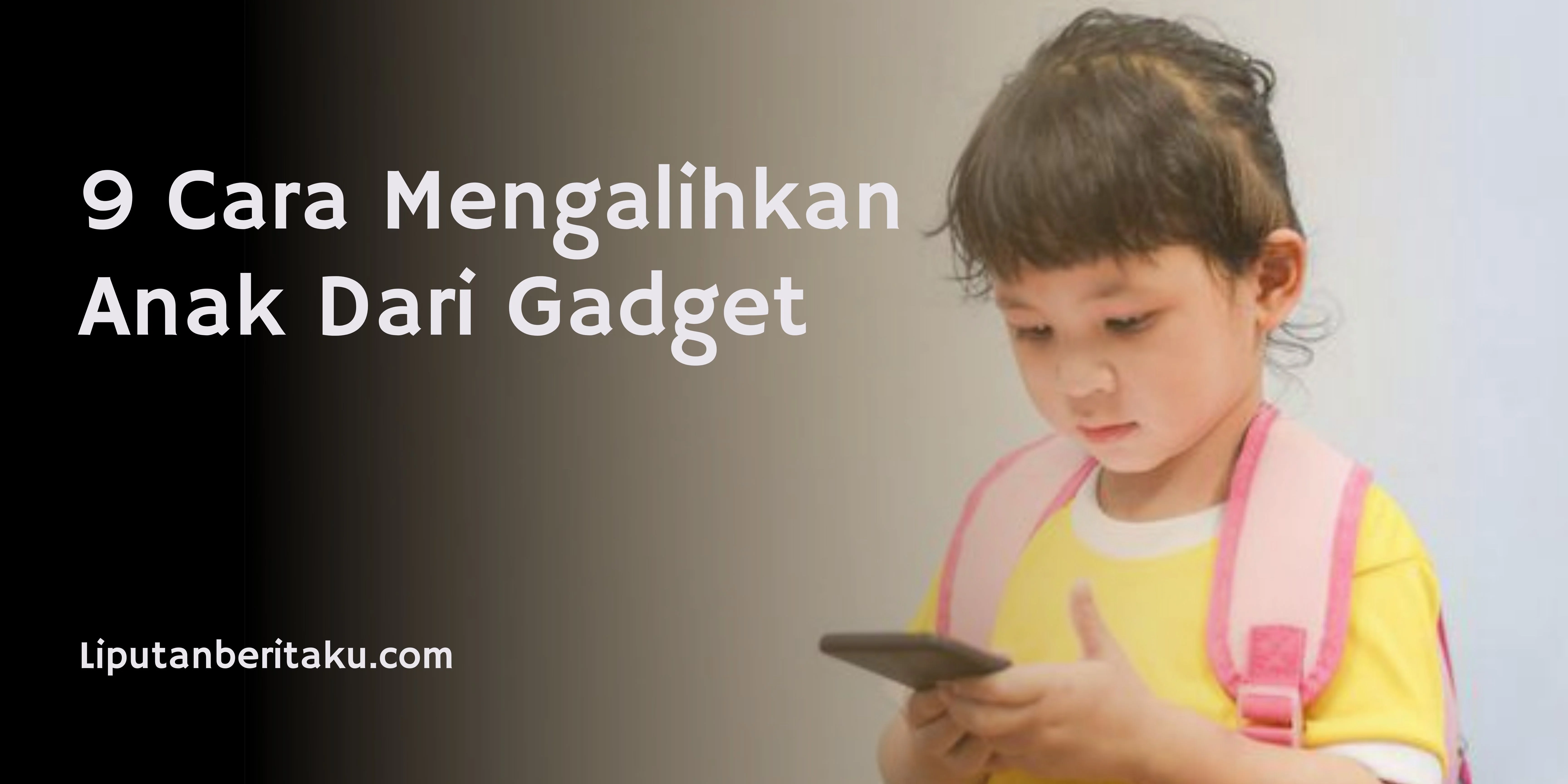 Cara Mengalihkan Anak Dari Gadget