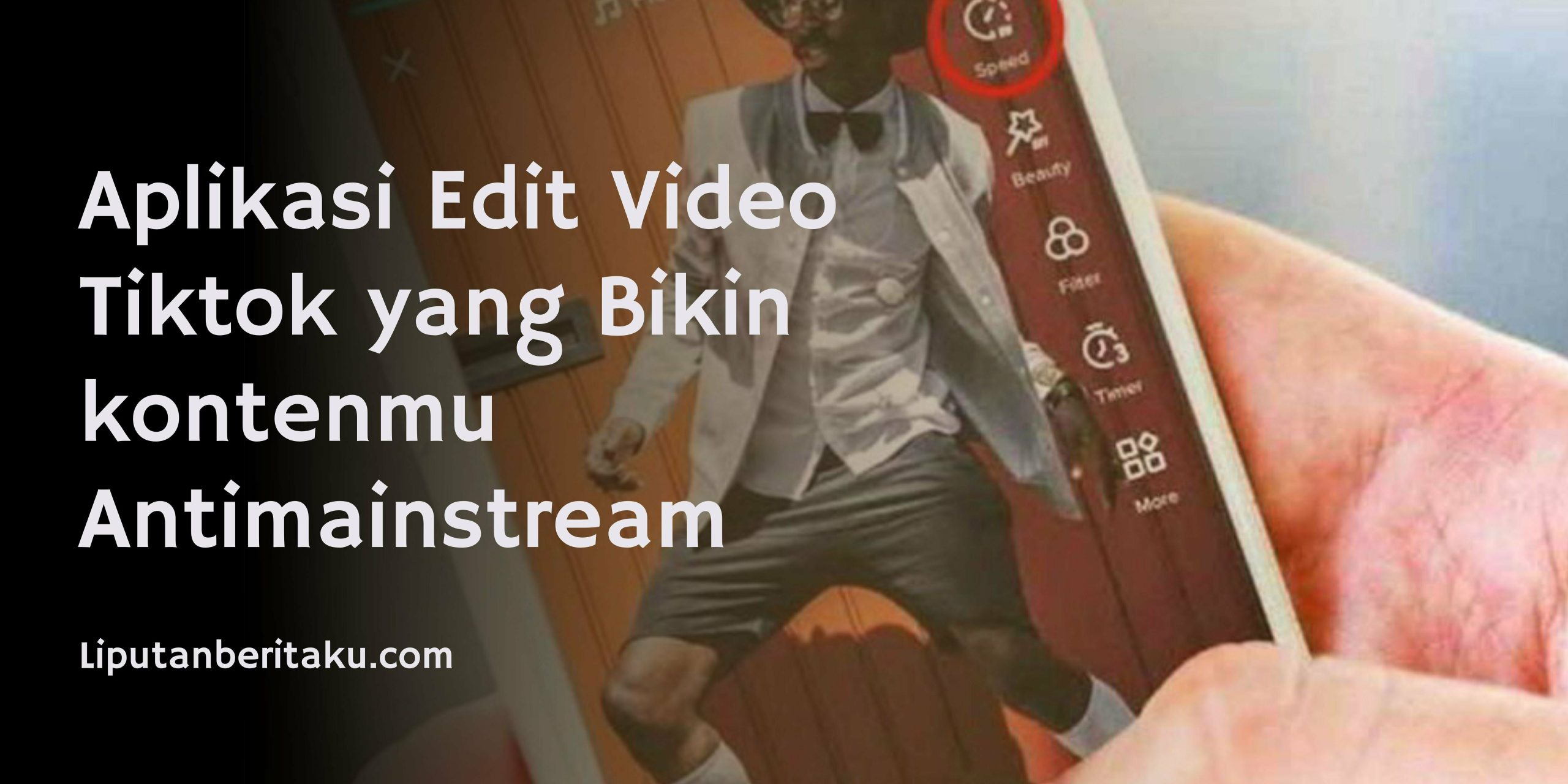 Aplikasi Edit Video Tiktok yang Bikin kontenmu Antimainstream