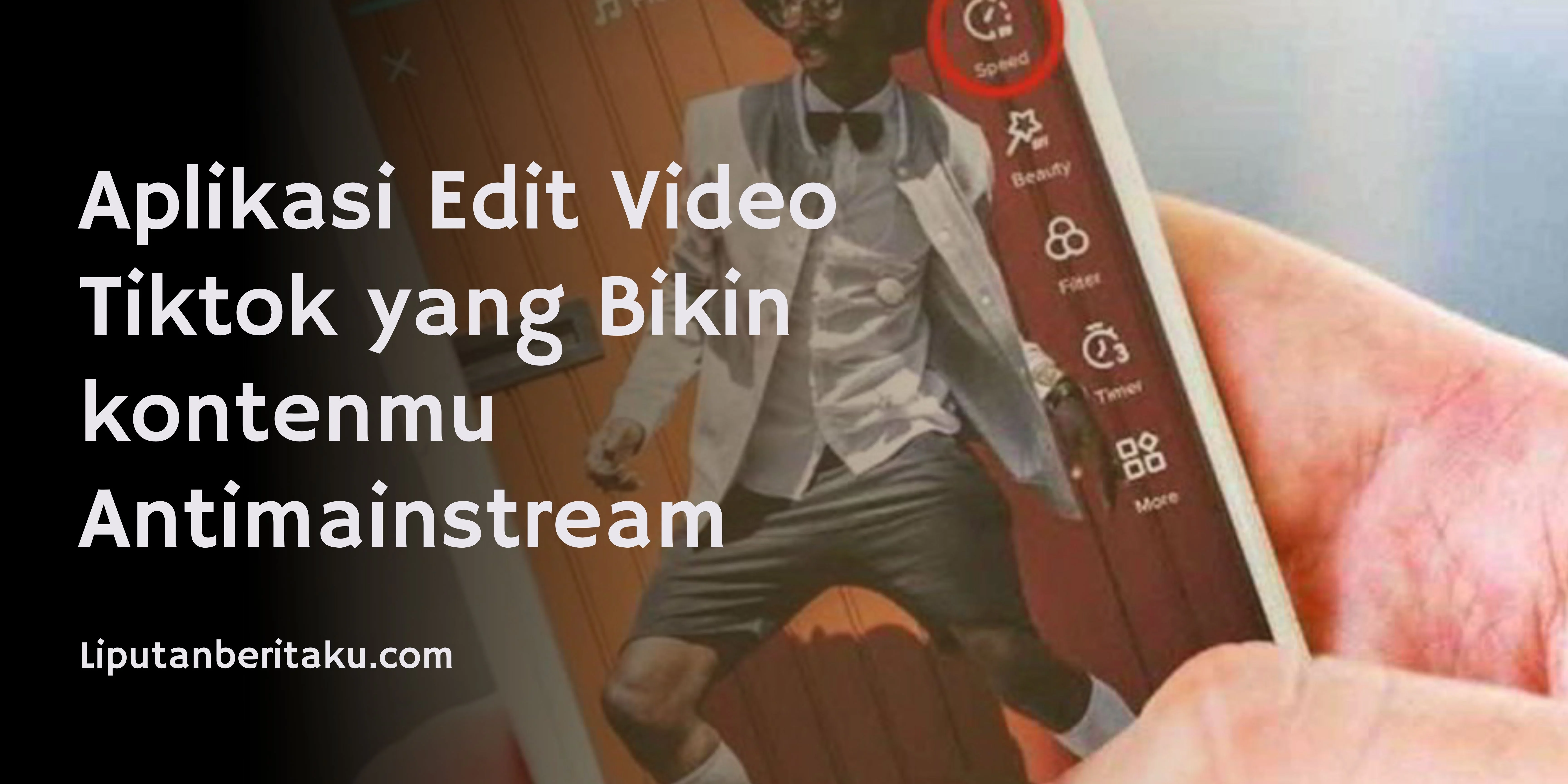 Aplikasi Edit Video Tiktok yang Bikin kontenmu Antimainstream