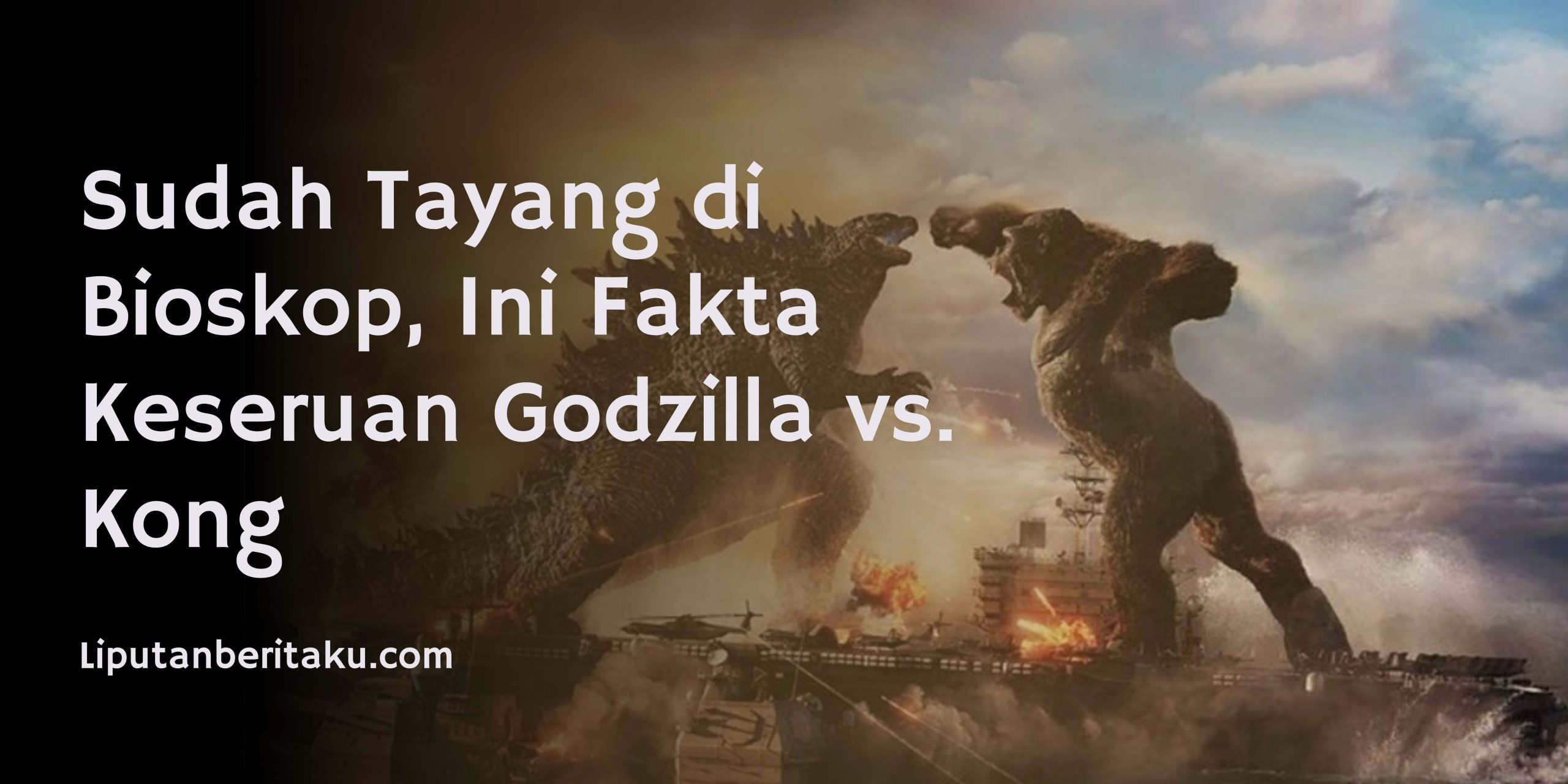 Sudah Tayang di Bioskop, Ini Fakta Keseruan Godzilla vs. Kong