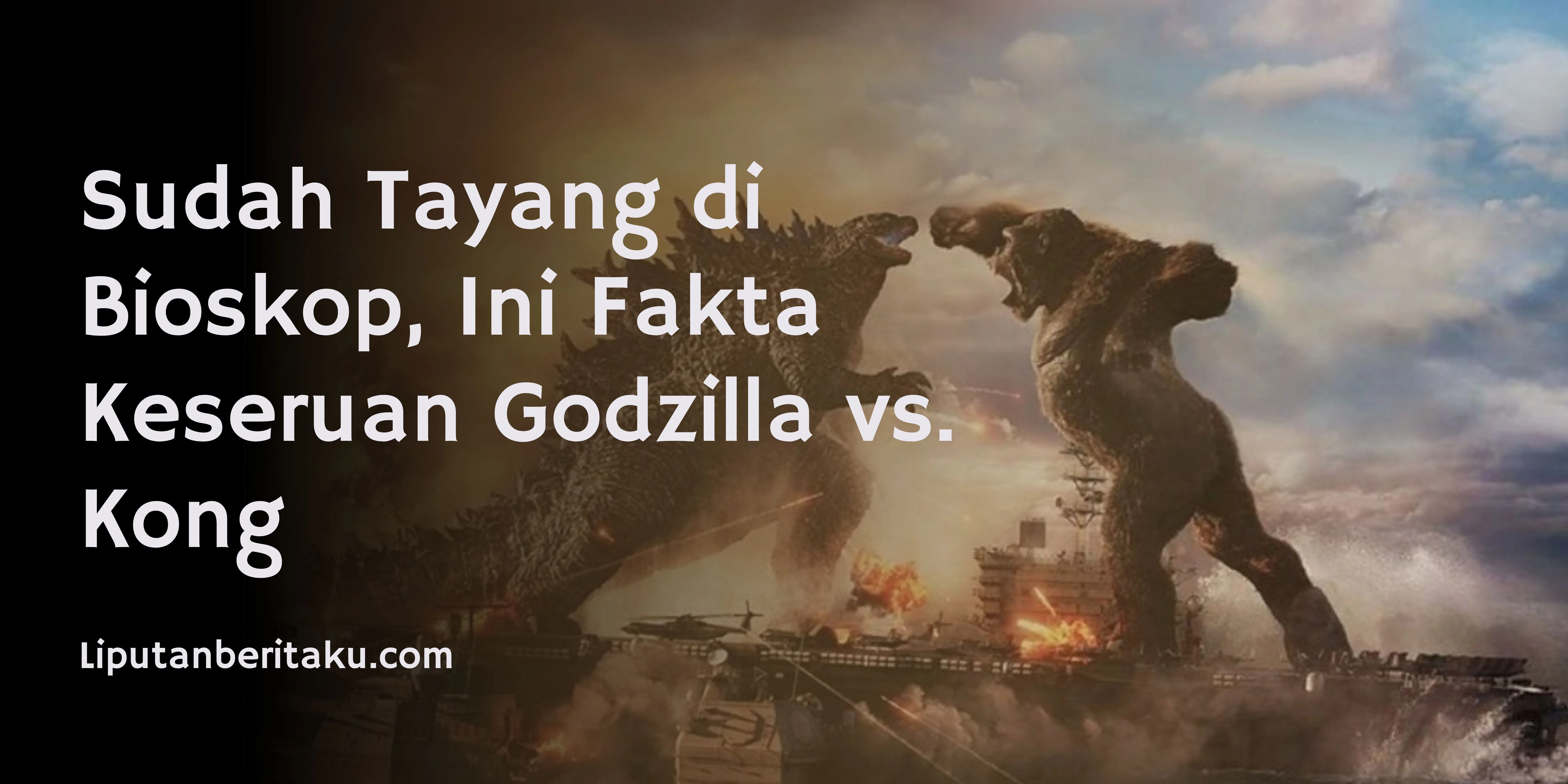 Sudah Tayang di Bioskop, Ini Fakta Keseruan Godzilla vs. Kong