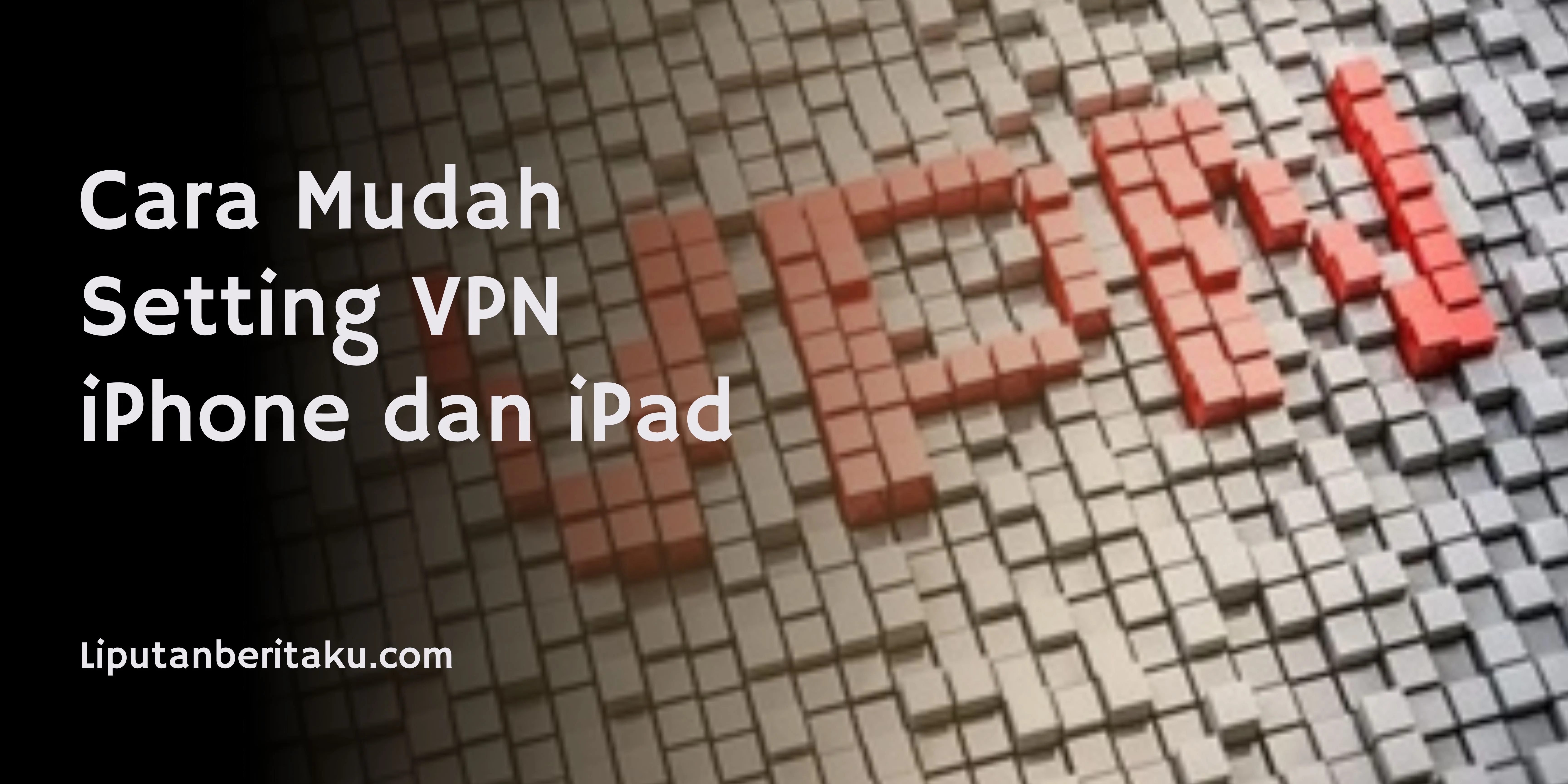 Cara Mudah Setting VPN iPhone dan iPad