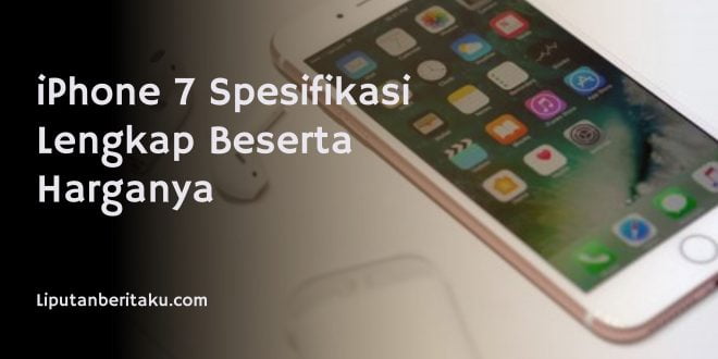 iPhone 7 Spesifikasi Lengkap Beserta Harganya