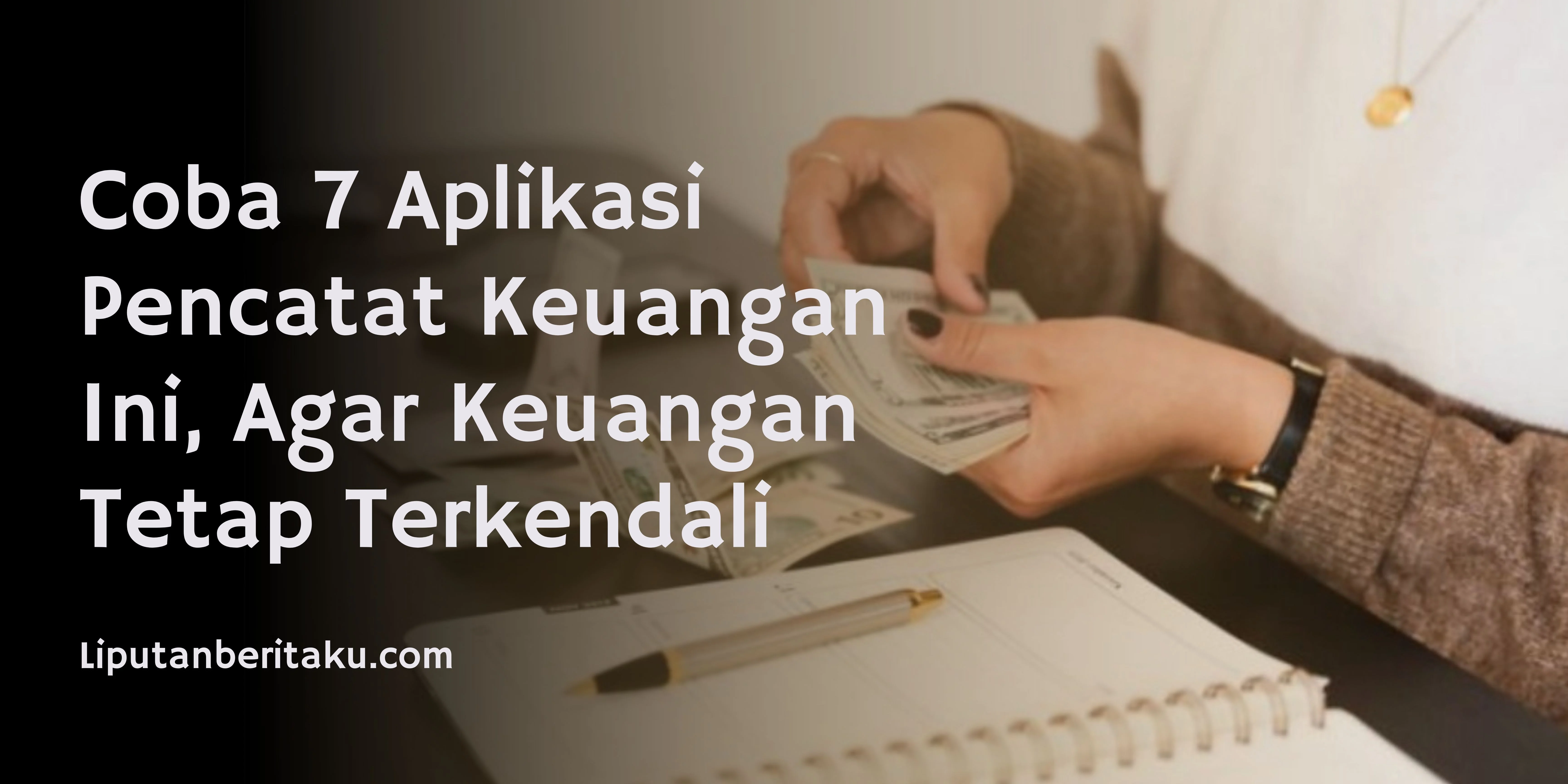 Coba 7 Aplikasi Pencatat Keuangan Ini, Agar Keuangan Tetap Terkendali