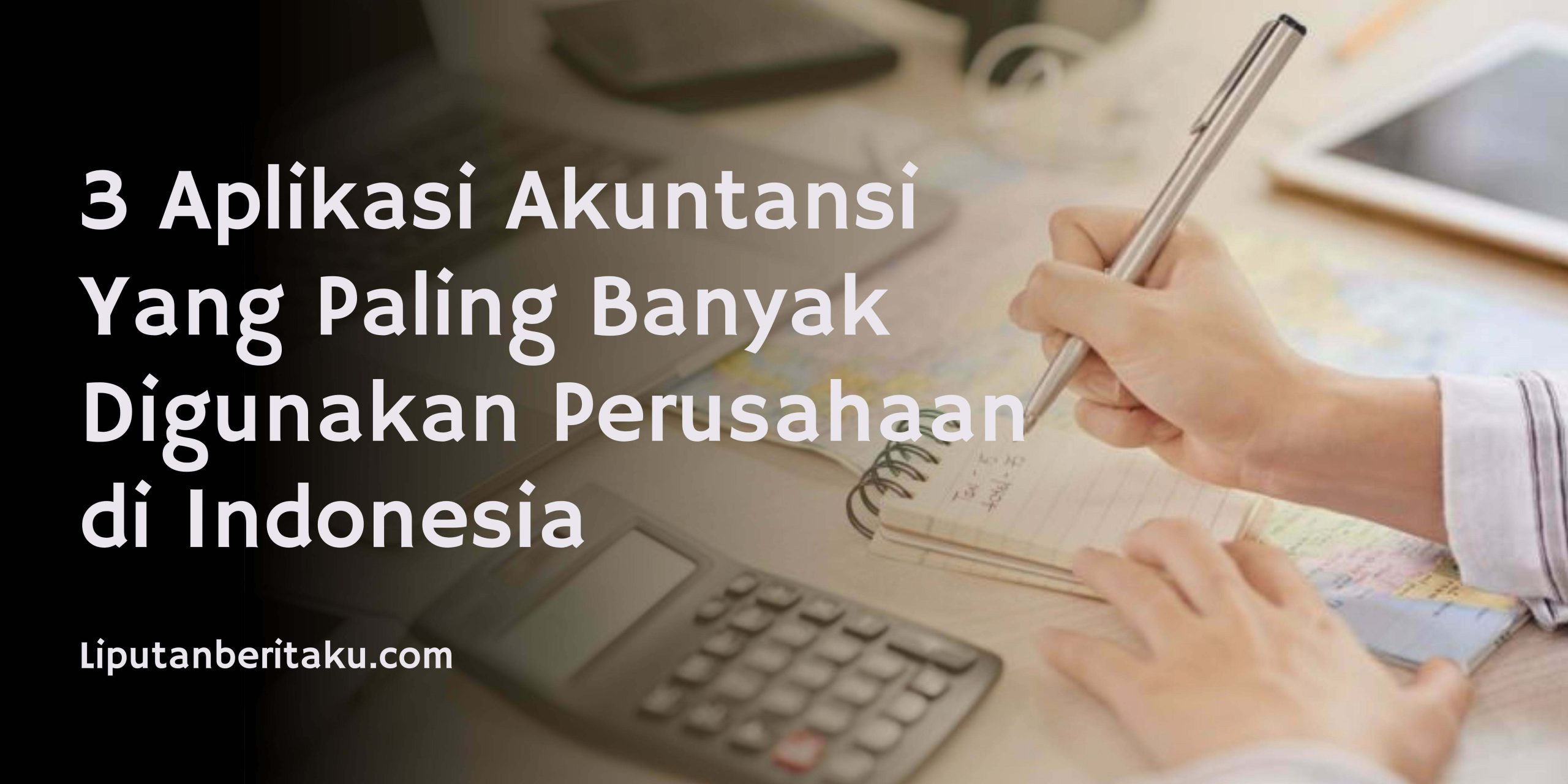 3 Aplikasi Akuntansi Yang Paling Banyak Digunakan Perusahaan di Indonesia