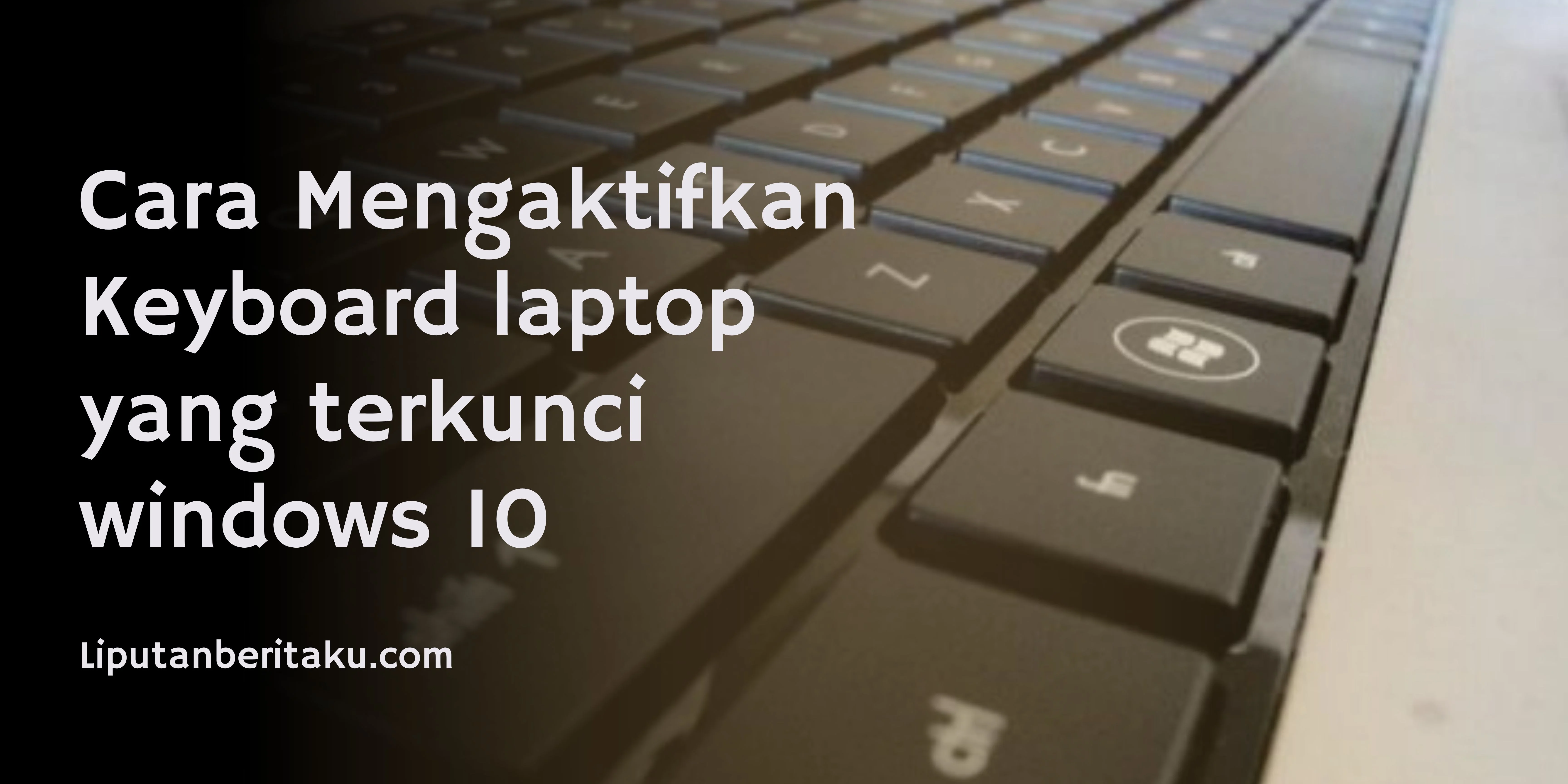 Cara Mengaktifkan Keyboard laptop yang terkunci windows 10