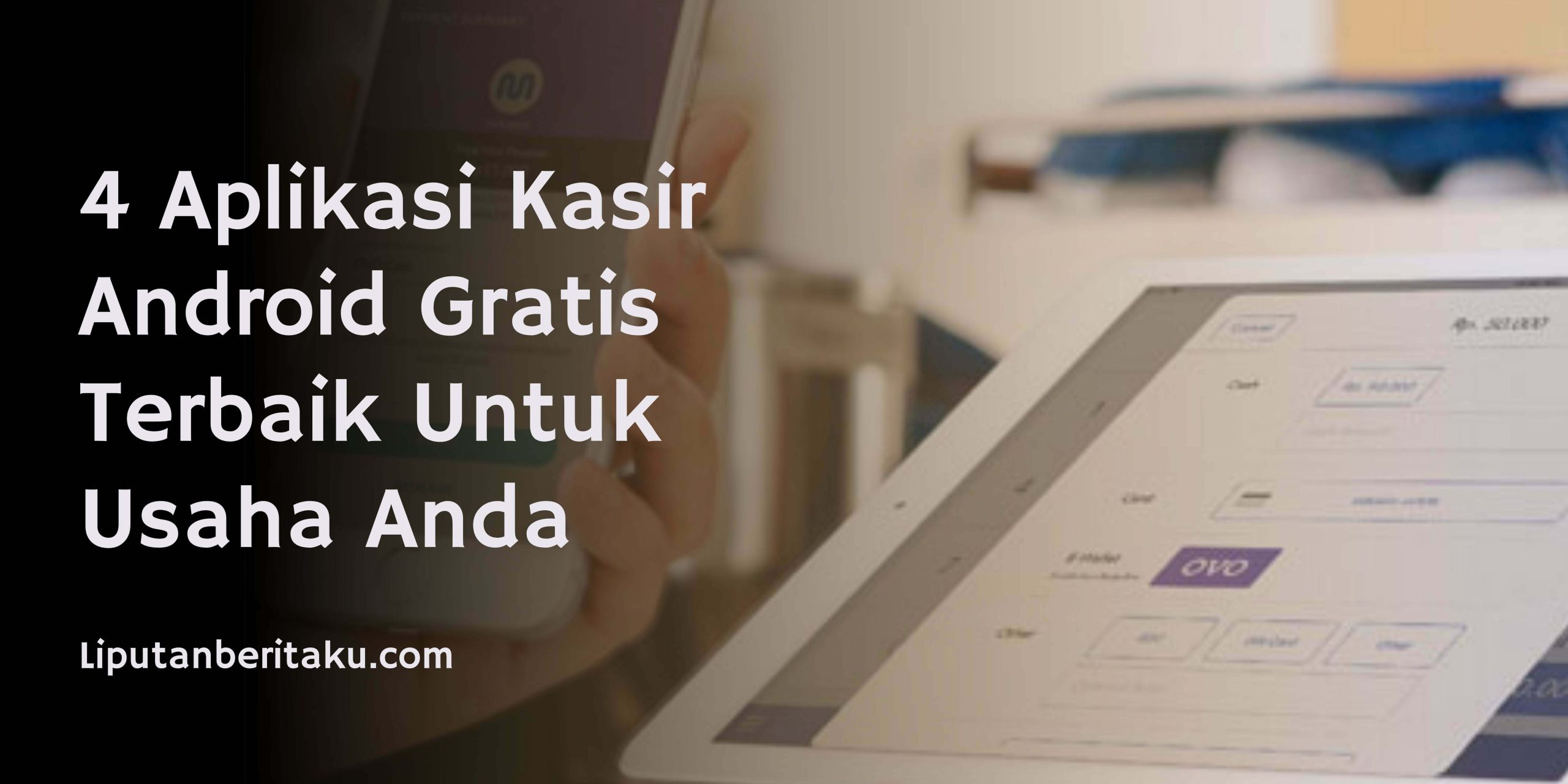 4 Aplikasi Kasir Android Gratis Terbaik Untuk Usaha Anda 4 Aplikasi Kasir Android Gratis Terbaik Untuk Usaha Anda