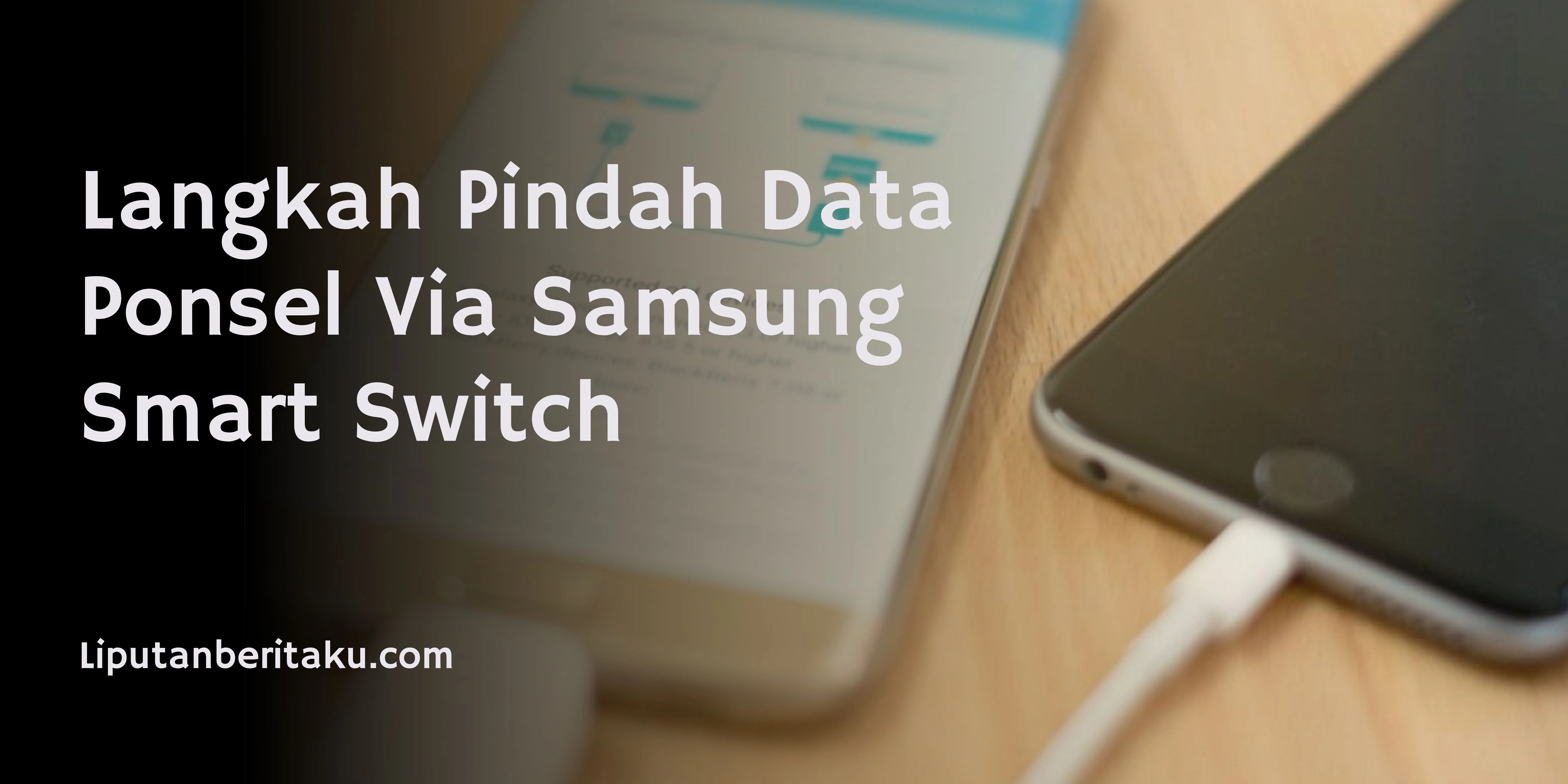 Langkah Pindah Data Ponsel Via Samsung Smart Switch