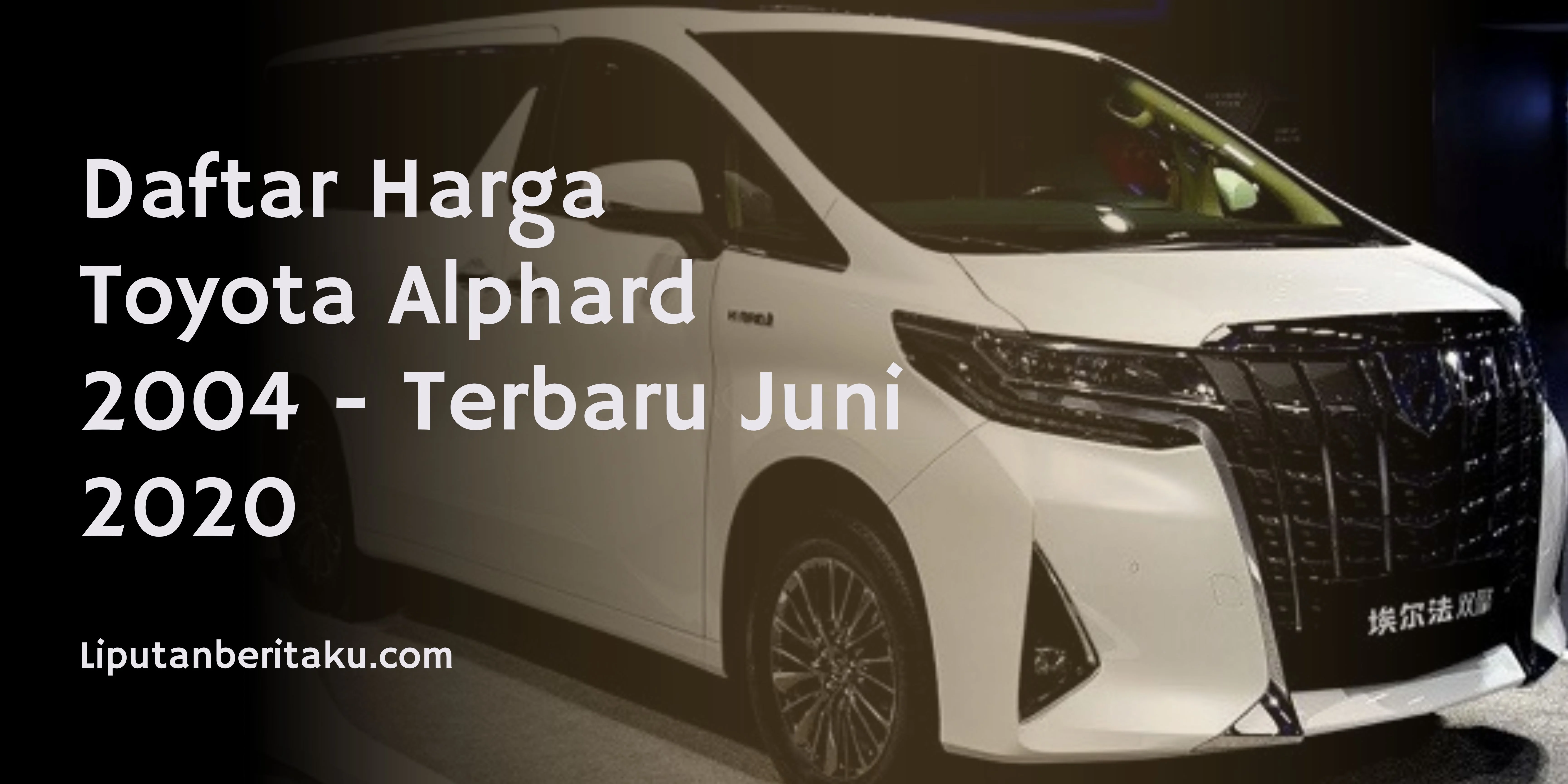 Daftar Harga Toyota Alphard 2004 – Terbaru Juni 2020