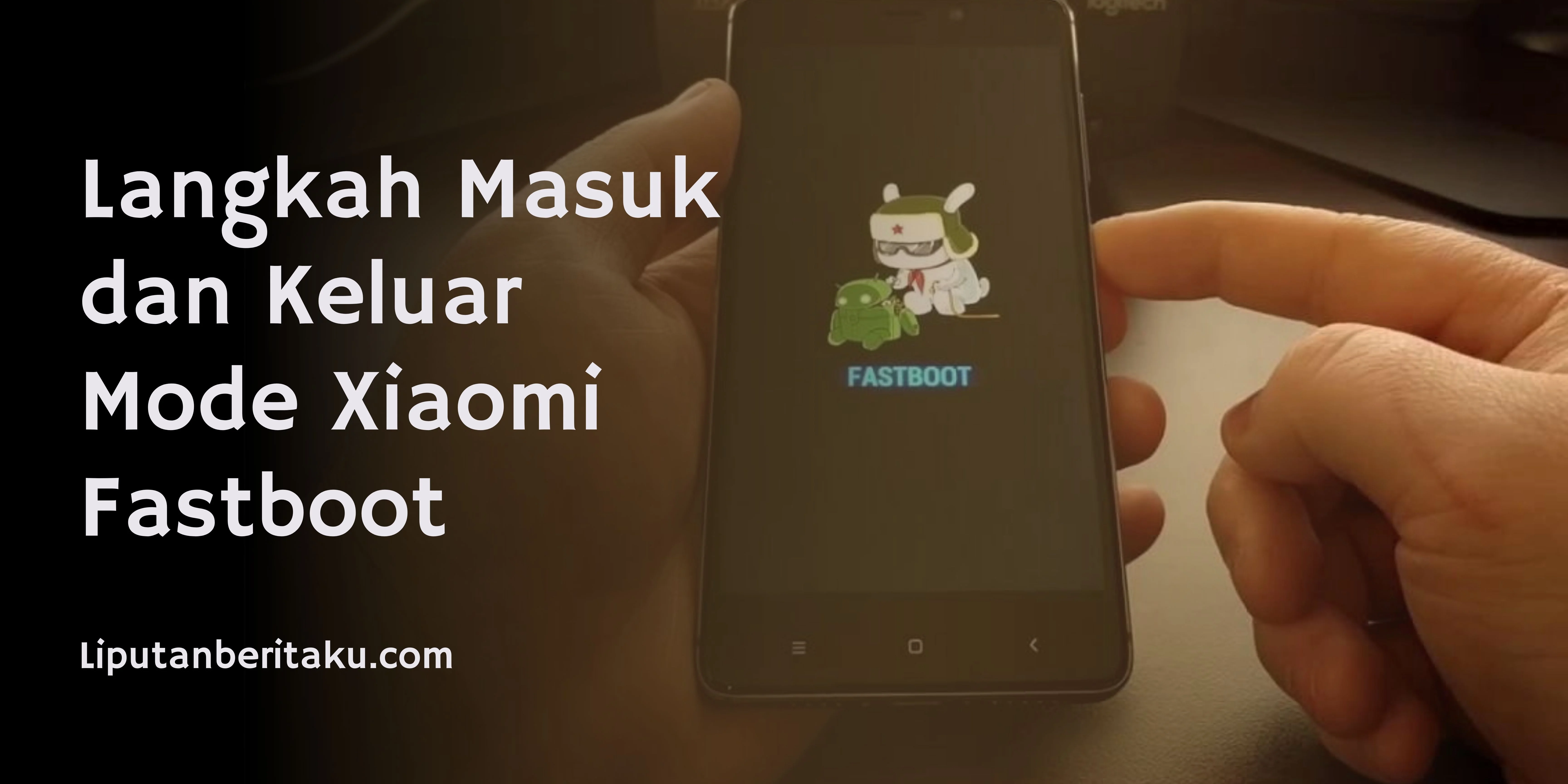 Langkah Masuk dan Keluar Mode Xiaomi Fastboot