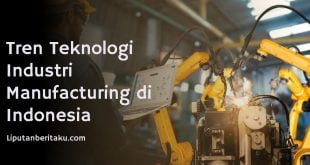 Tren Teknologi Industri Manufacturing di Indonesia