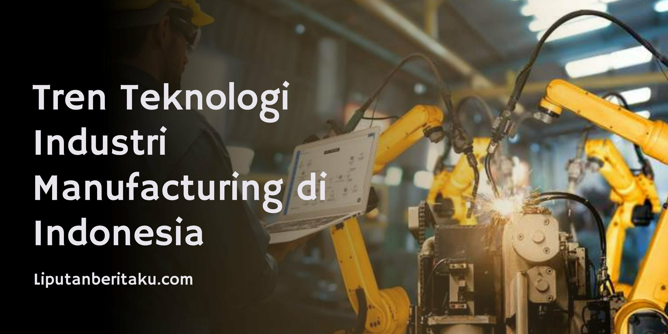 Tren Teknologi Industri Manufacturing di Indonesia