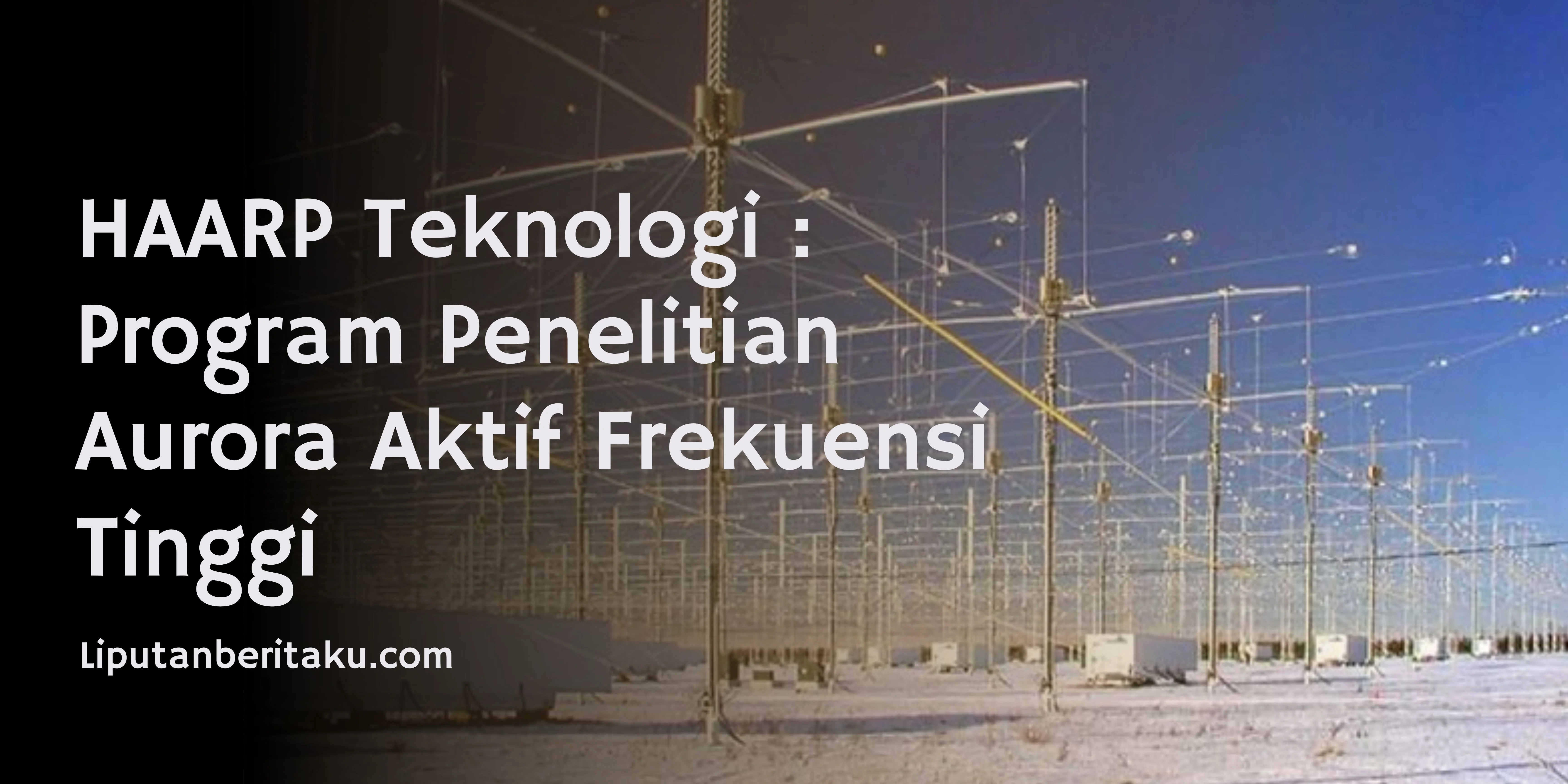 HAARP Teknologi : Program Penelitian Aurora Aktif Frekuensi Tinggi