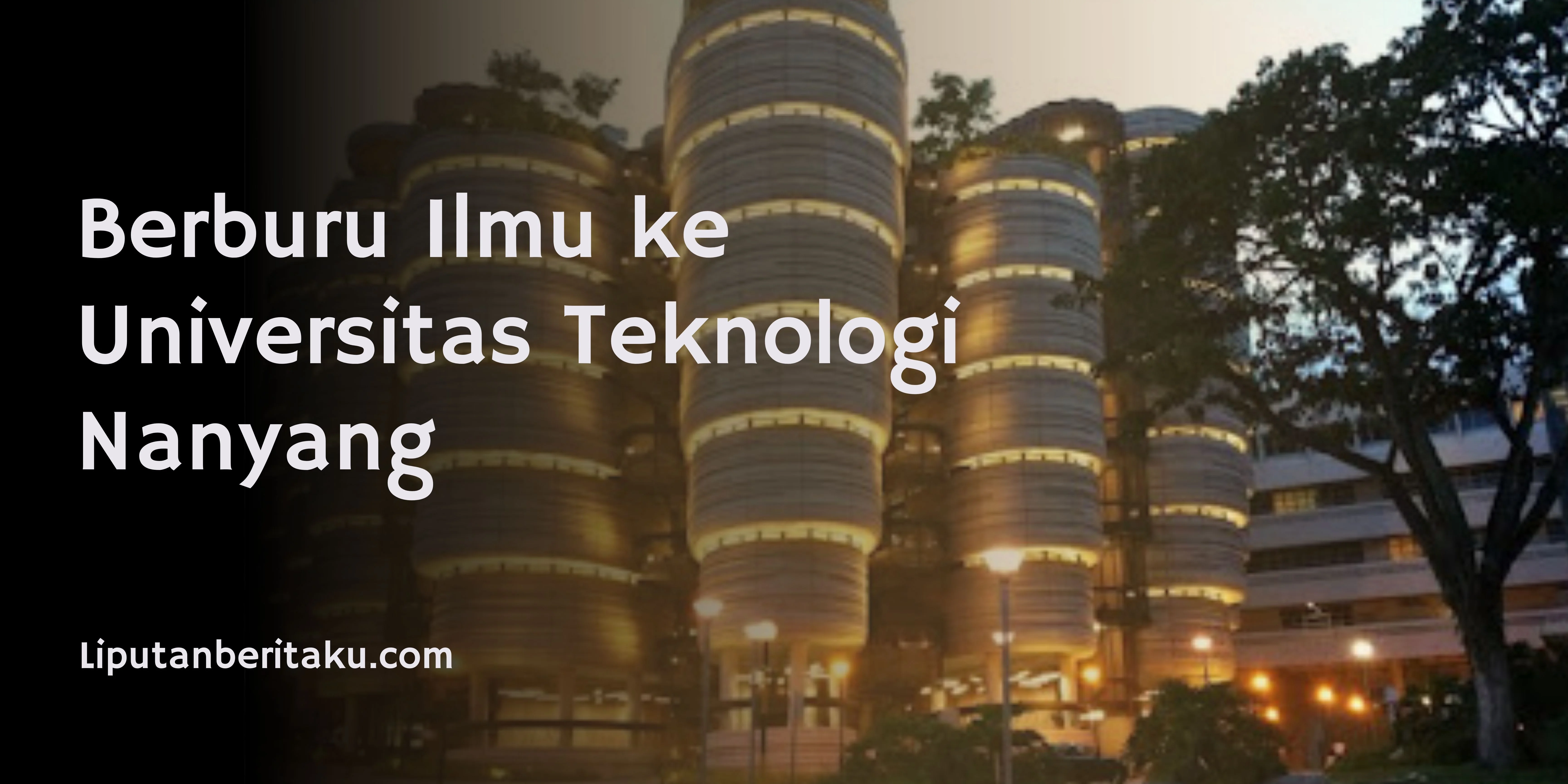 Berburu Ilmu ke Universitas Teknologi Nanyang