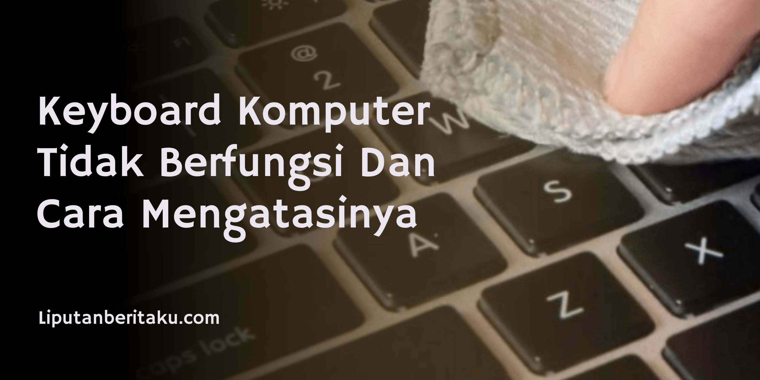 Cara Mengatasi Keyboard Komputer Tidak Berfungsi