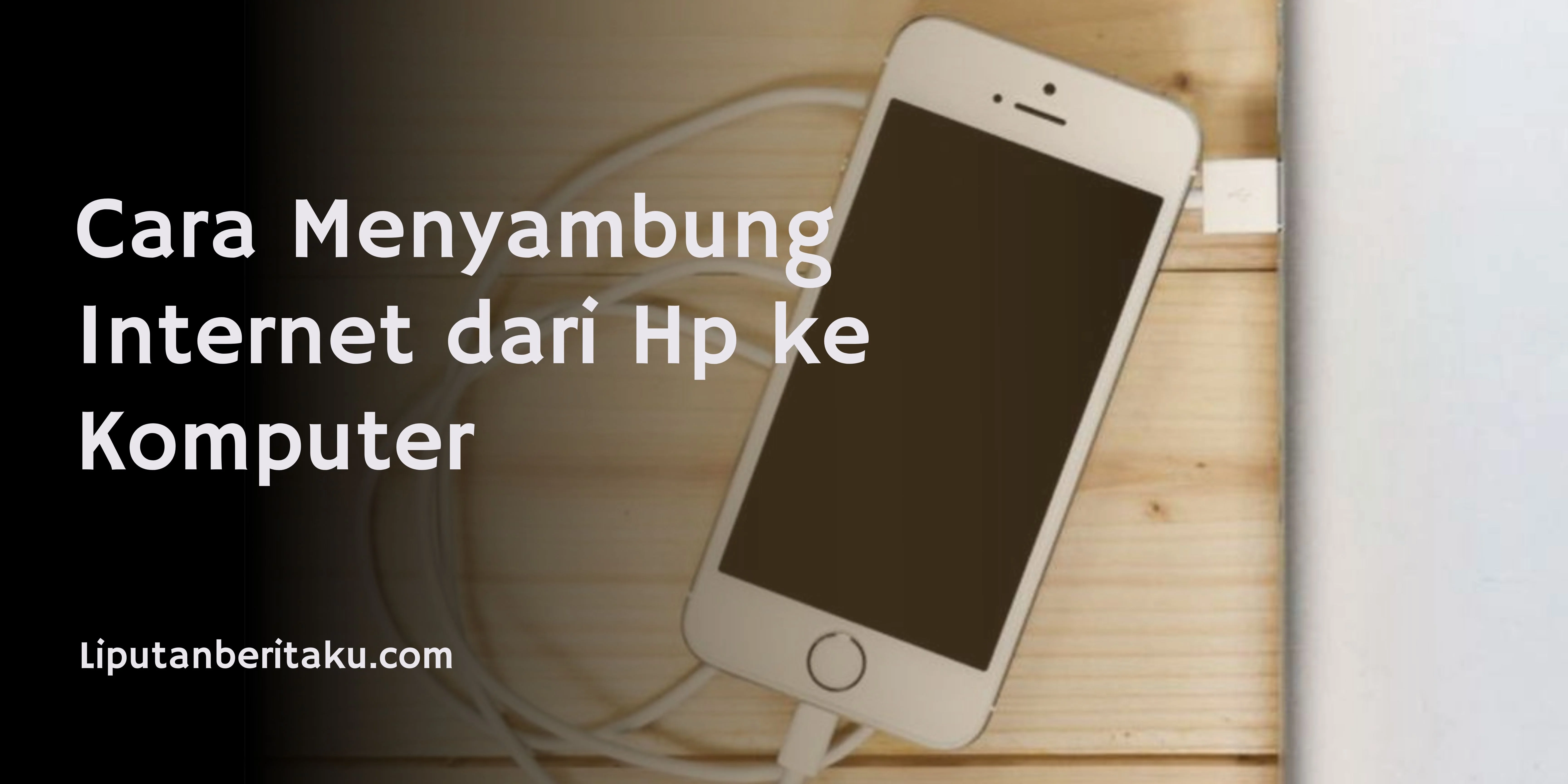 Cara Menyambung Internet dari Hp ke Komputer