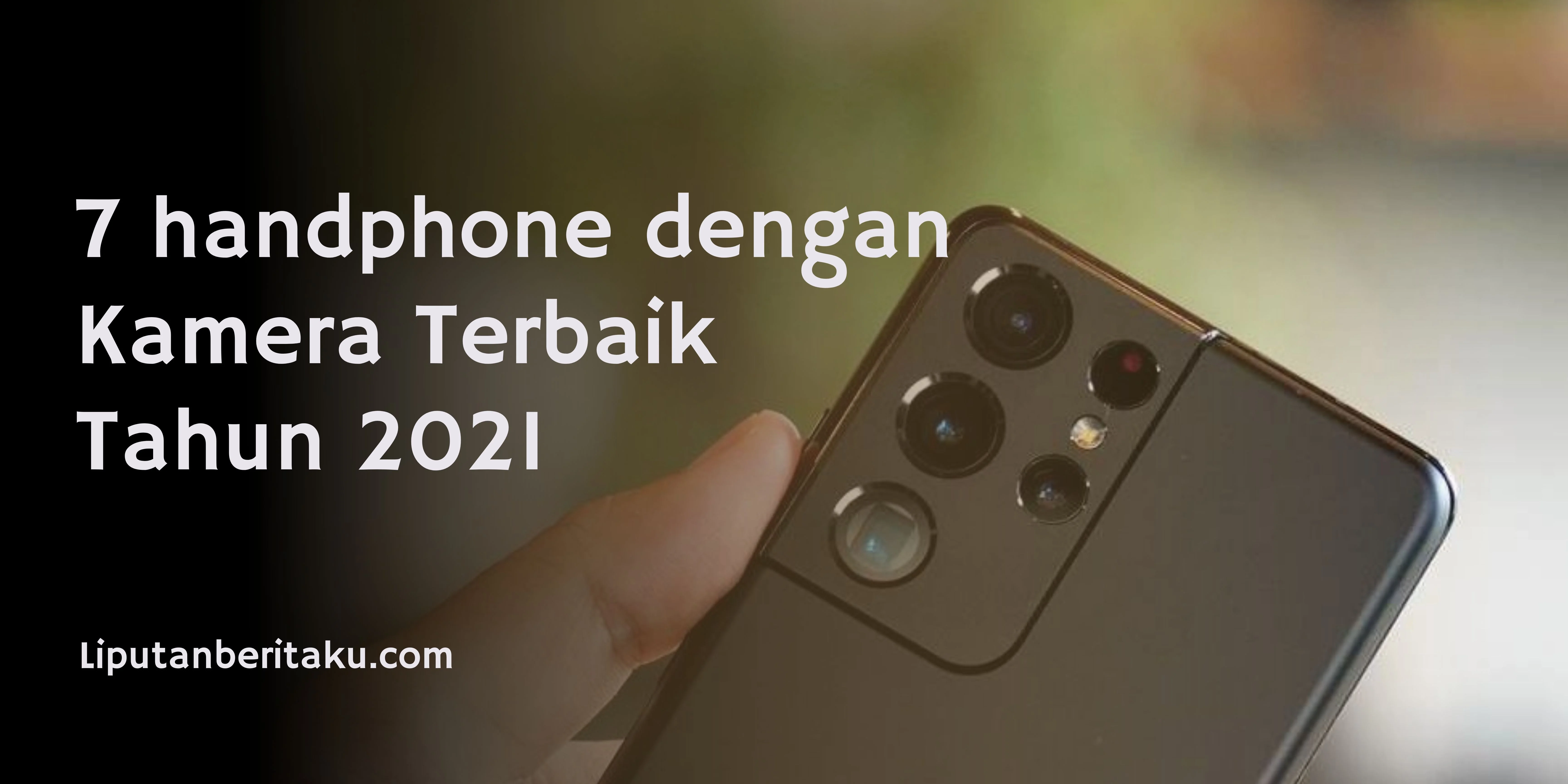7 handphone dengan Kamera Terbaik Tahun 2021