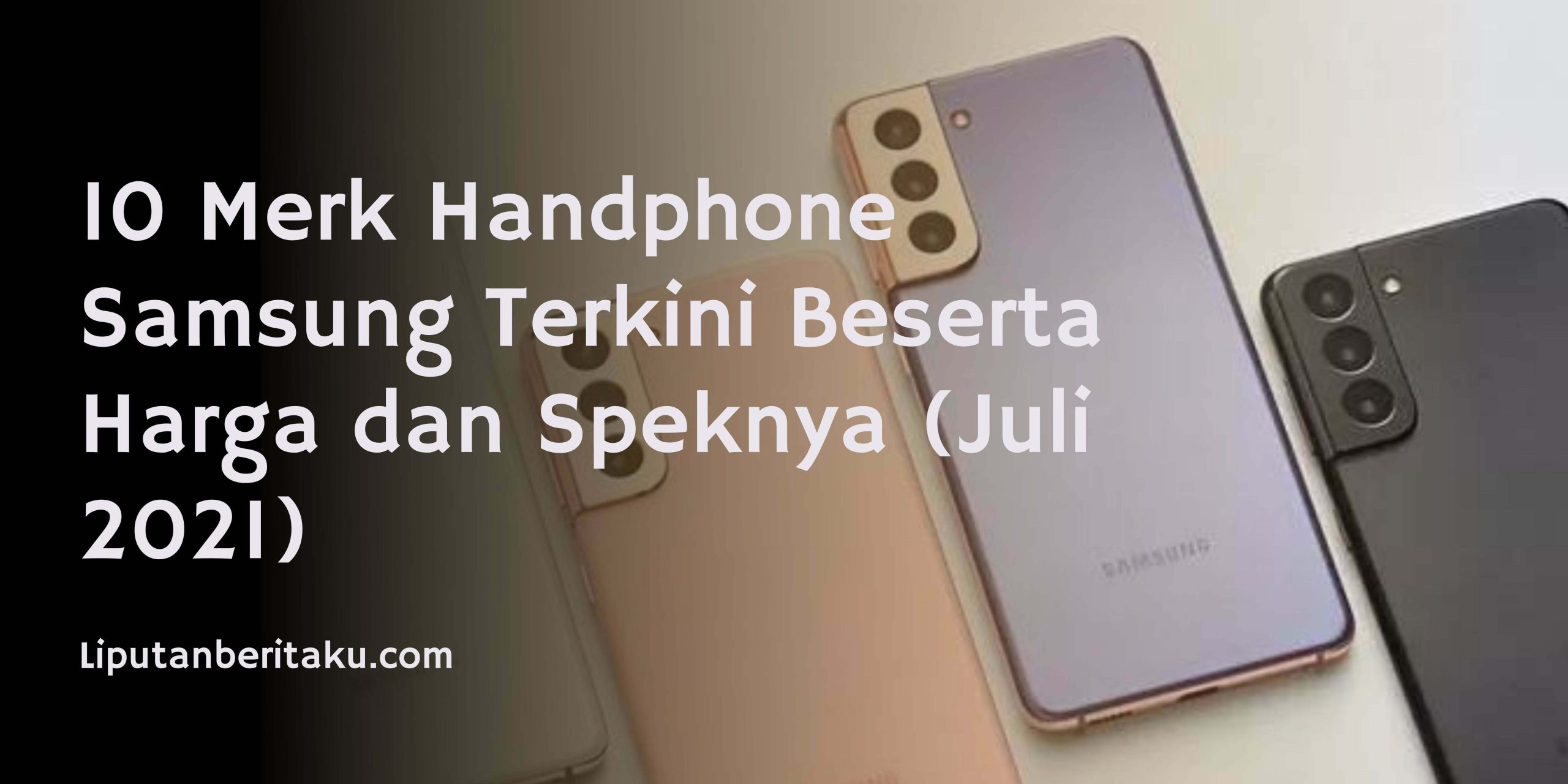 10 Merk Handphone Samsung Terkini Beserta Harga dan Speknya (Juli 2021) 10 Merk Handphone Samsung Terkini Beserta Harga dan Speknya (Juli 2021)